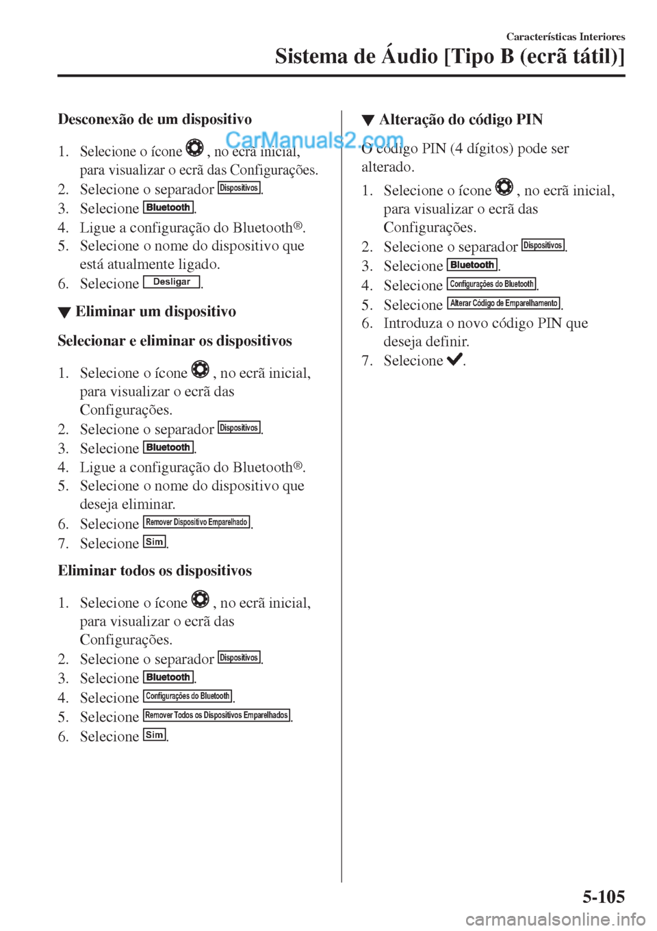 MAZDA MODEL CX-5 2017  Manual do proprietário (in Portuguese) Desconexão de um dispositivo
1.
Selecione o ícone  , no ecrã inicial,
para visualizar o ecrã das Configurações.
2. Selecione o separador Dispositivos.
3. Selecione 
.
4. Ligue a configuração d