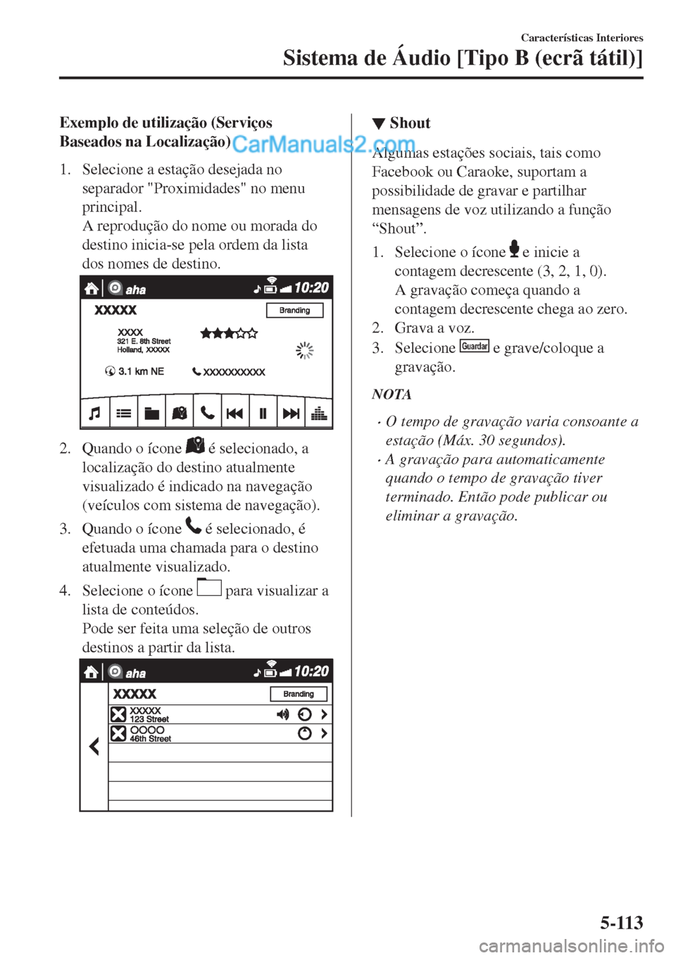 MAZDA MODEL CX-5 2017  Manual do proprietário (in Portuguese) Exemplo de utilização (Serviços
Baseados na Localização)
1. Selecione a estação desejada no
separador "Proximidades" no menu
principal.
A reprodução do nome ou morada do
destino inicia-se pel