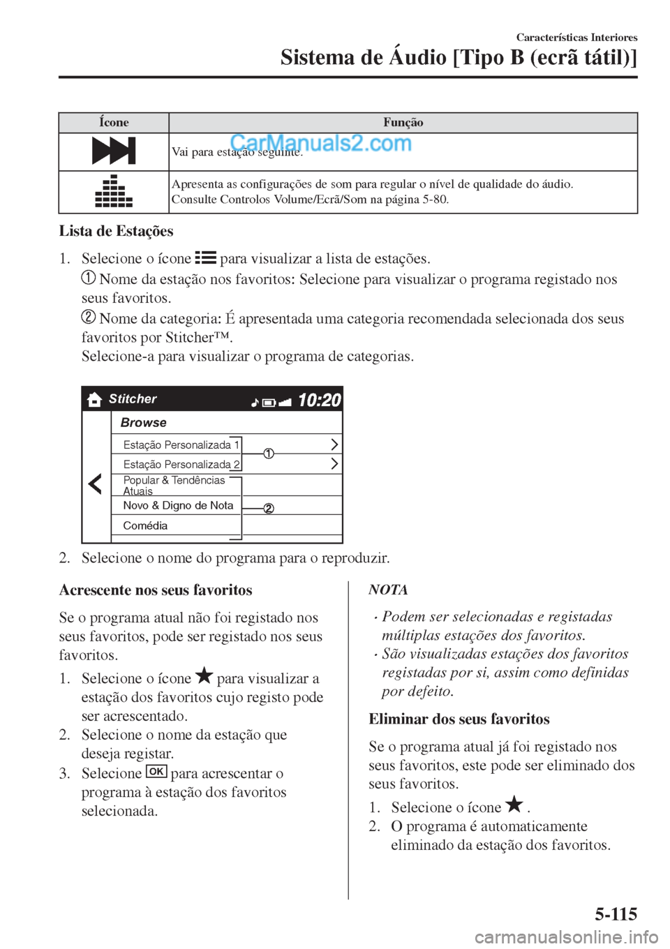 MAZDA MODEL CX-5 2017  Manual do proprietário (in Portuguese) Ícone Função
Vai para estação seguinte.
Apresenta as configurações de som para regular o nível de qualidade do áudio.
Consulte Controlos Volume/Ecrã/Som na página 5-80.
Lista de Estações
