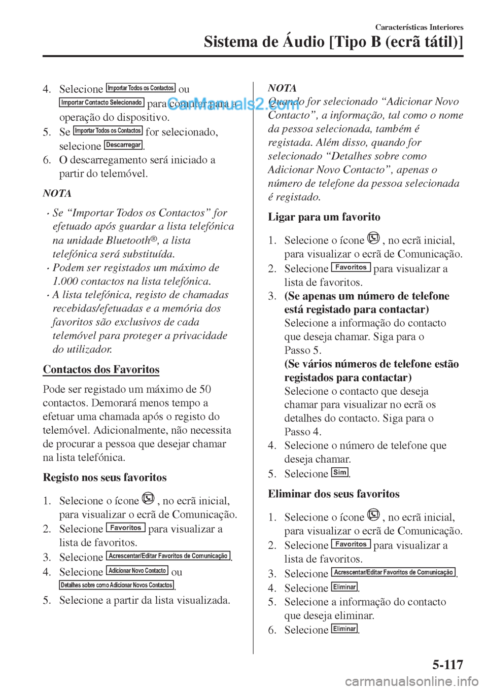 MAZDA MODEL CX-5 2017  Manual do proprietário (in Portuguese) 4. Selecione Importar Todos os Contactos ou
Importar Contacto Selecionado para comutar para a
operação do dispositivo.
5. Se 
Importar Todos os Contactos for selecionado,
selecione 
Descarregar.
6. 