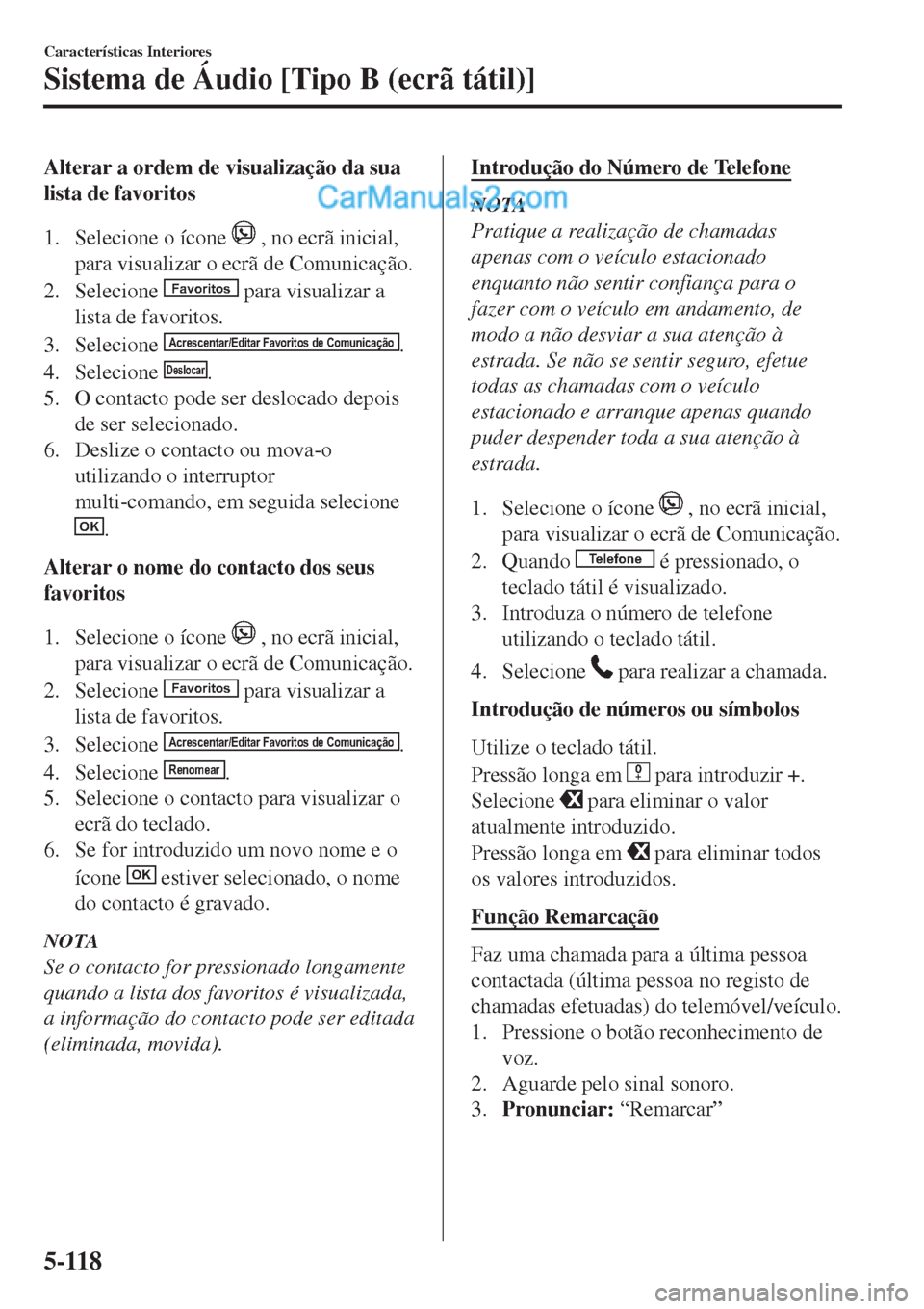 MAZDA MODEL CX-5 2017  Manual do proprietário (in Portuguese) Alterar a ordem de visualização da sua
lista de favoritos
1. Selecione o ícone 
 , no ecrã inicial,
para visualizar o ecrã de Comunicação.
2. Selecione 
Favoritos para visualizar a
lista de fav