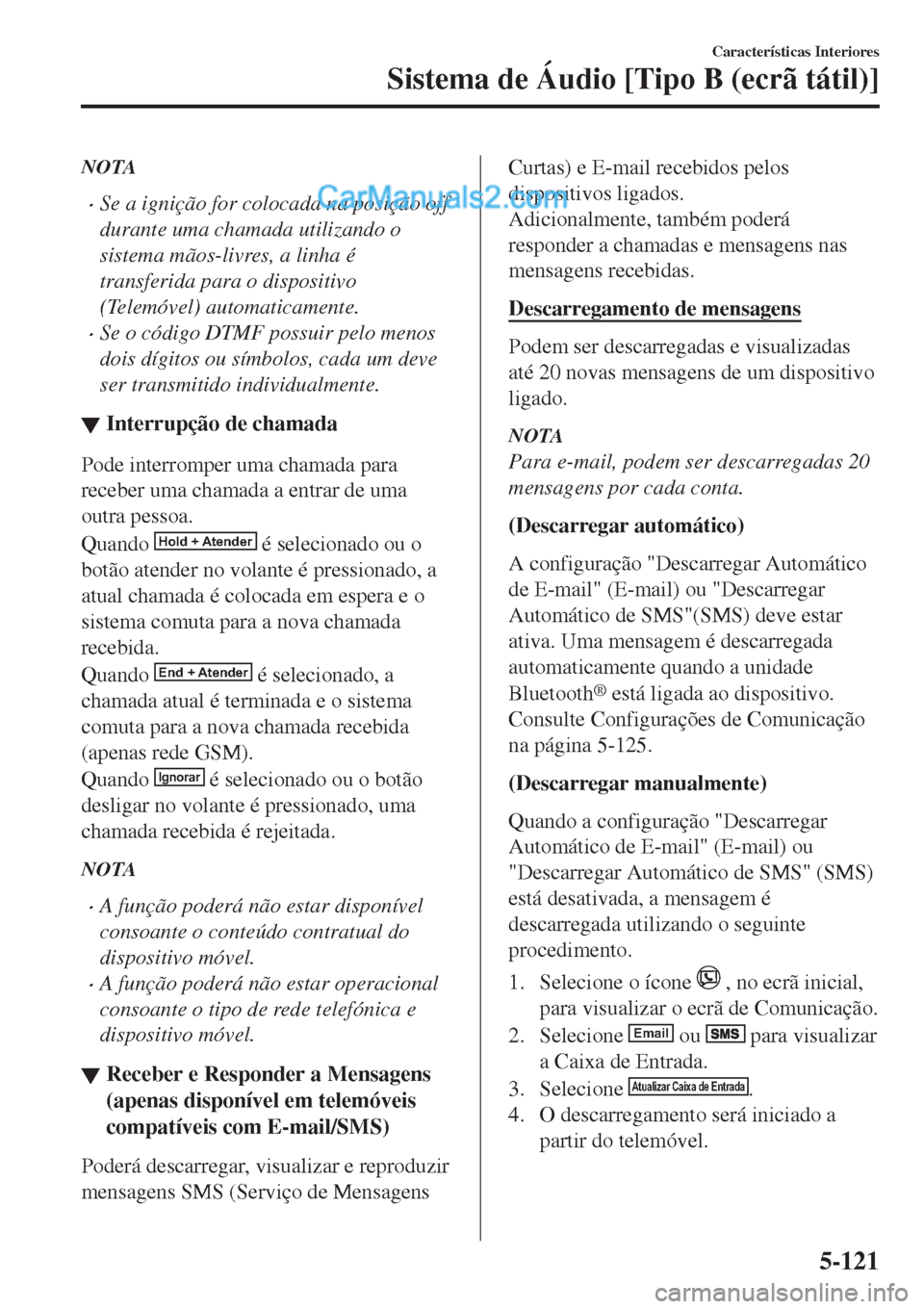 MAZDA MODEL CX-5 2017  Manual do proprietário (in Portuguese) NOTA
•Se a ignição for colocada na posição off
durante uma chamada utilizando o
sistema mãos-livres, a linha é
transferida para o dispositivo
(Telemóvel) automaticamente.
•Se o código DTMF