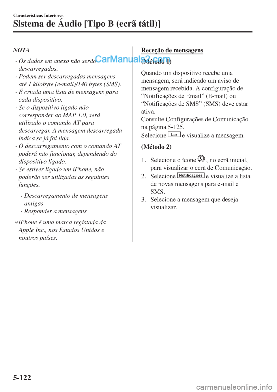 MAZDA MODEL CX-5 2017  Manual do proprietário (in Portuguese) NOTA
•Os dados em anexo não serão
descarregados.
•Podem ser descarregadas mensagens
até 1 kilobyte (e-mail)/140 bytes (SMS).
•É criada uma lista de mensagens para
cada dispositivo.
•Se o d