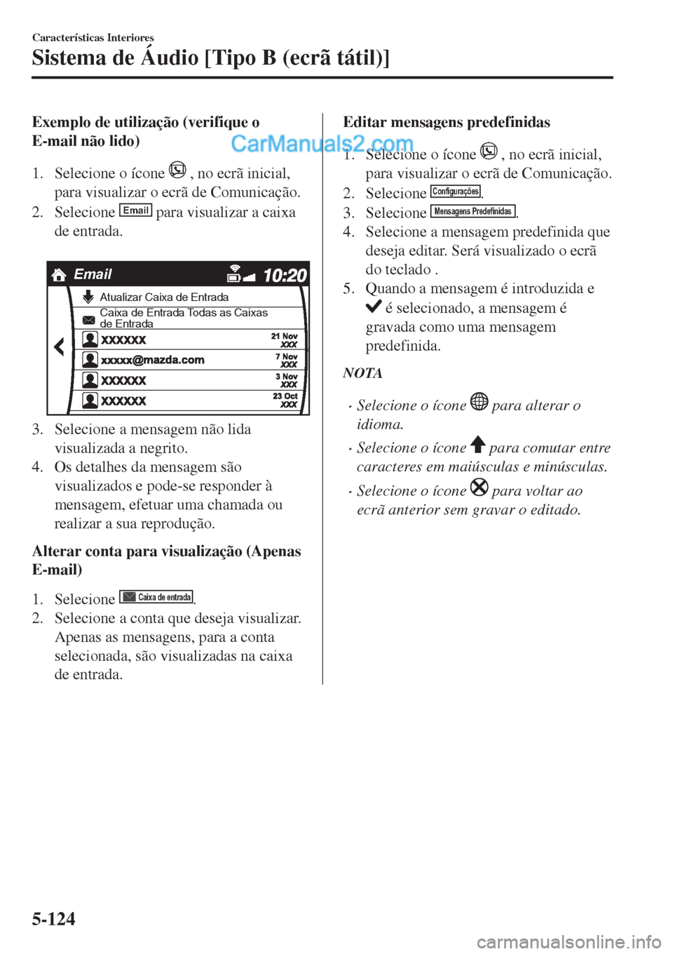 MAZDA MODEL CX-5 2017  Manual do proprietário (in Portuguese) Exemplo de utilização (verifique o
E-mail não lido)
1. Selecione o ícone 
 , no ecrã inicial,
para visualizar o ecrã de Comunicação.
2. Selecione 
Email para visualizar a caixa
de entrada.
 
E