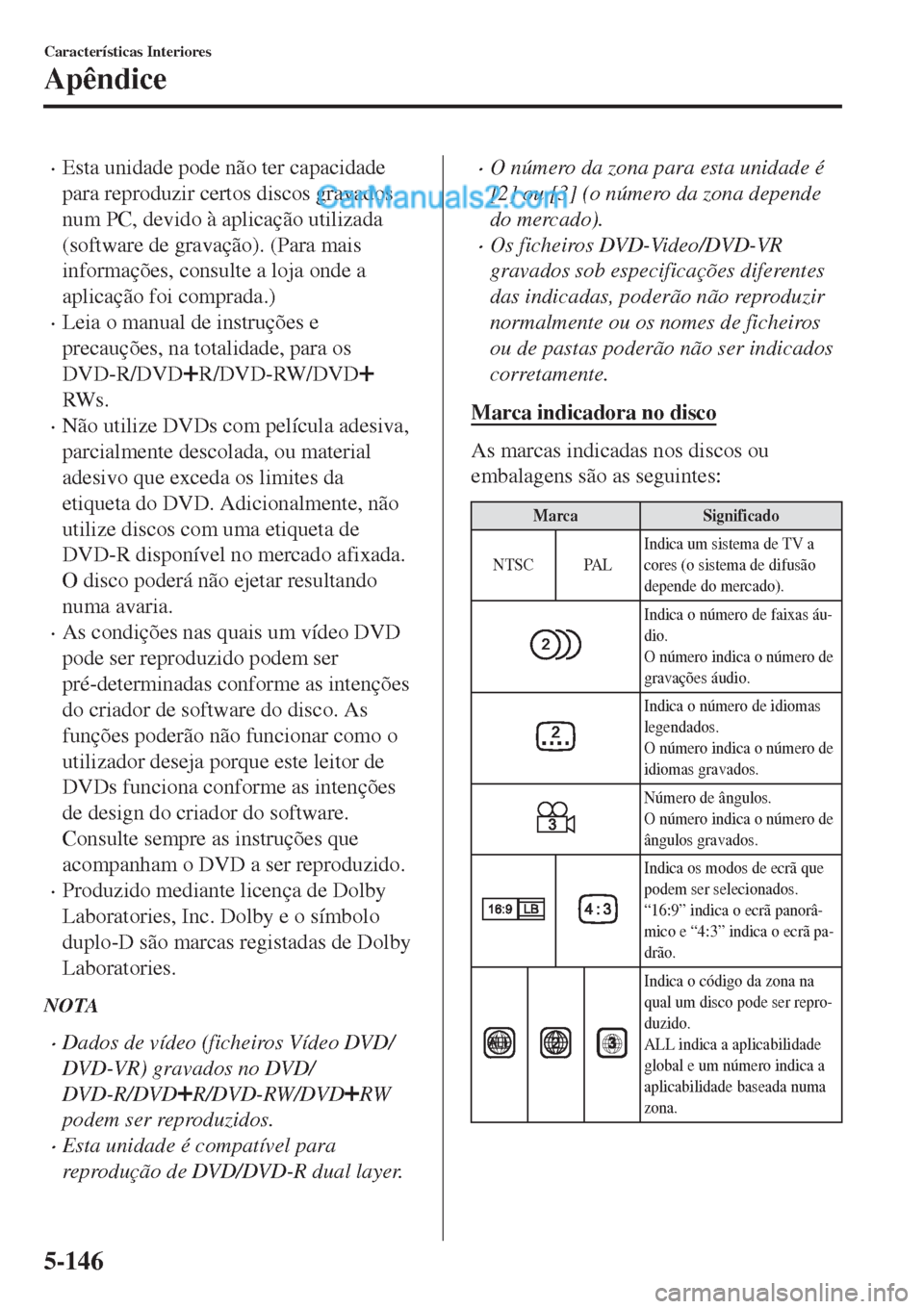 MAZDA MODEL CX-5 2017  Manual do proprietário (in Portuguese) •Esta unidade pode não ter capacidade
para reproduzir certos discos gravados
num PC, devido à aplicação utilizada
(software de gravação). (Para mais
informações, consulte a loja onde a
aplic