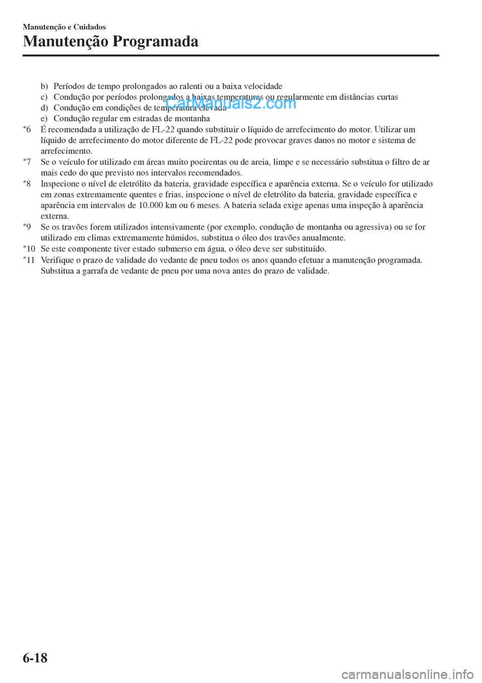 MAZDA MODEL CX-5 2017  Manual do proprietário (in Portuguese) b) Períodos de tempo prolongados ao ralenti ou a baixa velocidade
c) Condução por períodos prolongados a baixas temperaturas ou regularmente em distâncias curtas
d) Condução em condições de t