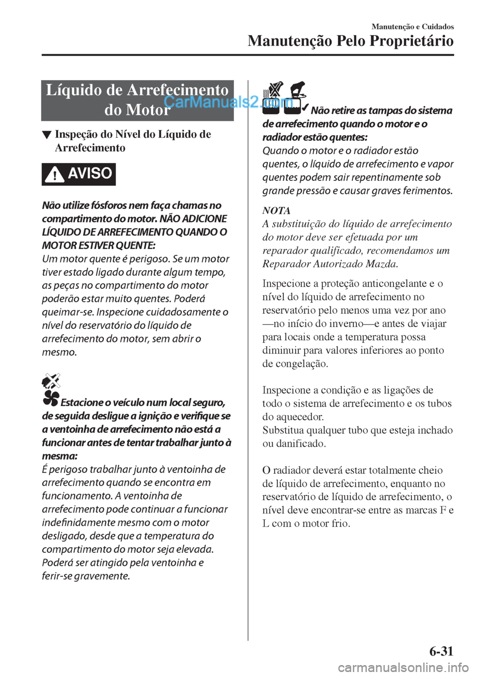 MAZDA MODEL CX-5 2017  Manual do proprietário (in Portuguese) Líquido de Arrefecimento
do Motor
▼Inspe