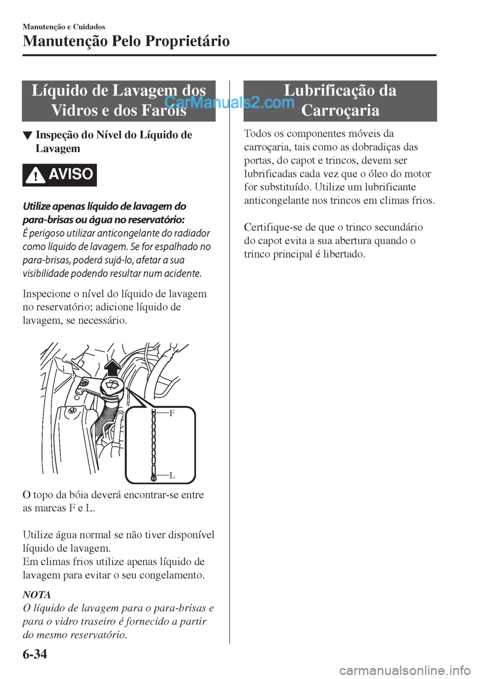 MAZDA MODEL CX-5 2017  Manual do proprietário (in Portuguese) Líquido de Lavagem dos
Vidros e dos Faróis
▼Inspe