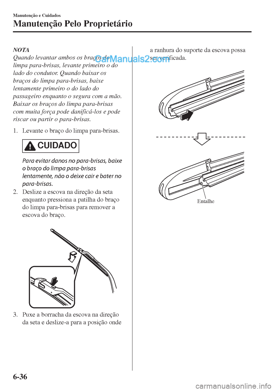 MAZDA MODEL CX-5 2017  Manual do proprietário (in Portuguese) NOTA
Quando levantar ambos os braços do
limpa para-brisas, levante primeiro o do
lado do condutor. Quando baixar os
braços do limpa para-brisas, baixe
lentamente primeiro o do lado do
passageiro enq