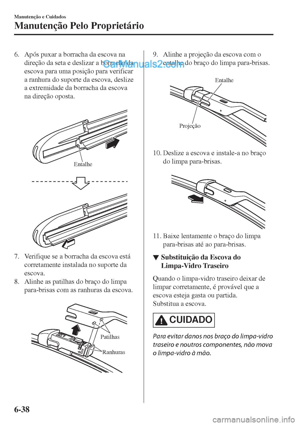 MAZDA MODEL CX-5 2017 Manual do proprietário (in Portuguese) 6. Após puxar a borracha da escova na
direção da seta e deslizar a borracha da
escova para uma posição para verificar
a ranhura do suporte da escova, deslize
a extremidade da borracha da escova
n MAZDA MODEL CX-5 2017 Manual do proprietário (in Portuguese) 6. Após puxar a borracha da escova na
direção da seta e deslizar a borracha da
escova para uma posição para verificar
a ranhura do suporte da escova, deslize
a extremidade da borracha da escova
n
