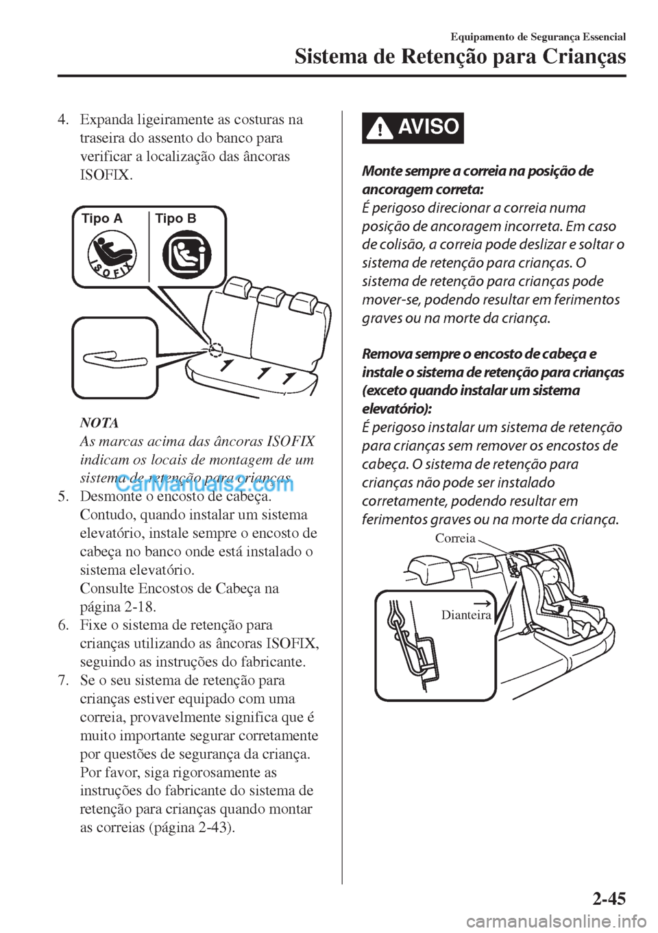 MAZDA MODEL CX-5 2017  Manual do proprietário (in Portuguese) 4. Expanda ligeiramente as costuras na
traseira do assento do banco para
verificar a localização das âncoras
ISOFIX.
 
�5�J�Q�P��" �5�J�Q�P��#
NOTA
As marcas acima das âncoras ISOFIX
indicam os 