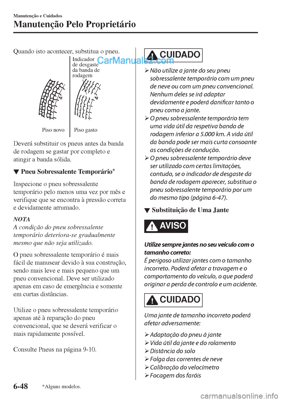 MAZDA MODEL CX-5 2017 Manual do proprietário (in Portuguese) Quando isto acontecer, substitua o pneu.
Piso novo
Indicador
de desgaste
da banda de
rodagem
Piso gasto
Deverá substituir os pneus antes da banda
de rodagem se gastar por completo e
atingir a band MAZDA MODEL CX-5 2017 Manual do proprietário (in Portuguese) Quando isto acontecer, substitua o pneu.
Piso novo
Indicador
de desgaste
da banda de
rodagem
Piso gasto
Deverá substituir os pneus antes da banda
de rodagem se gastar por completo e
atingir a band