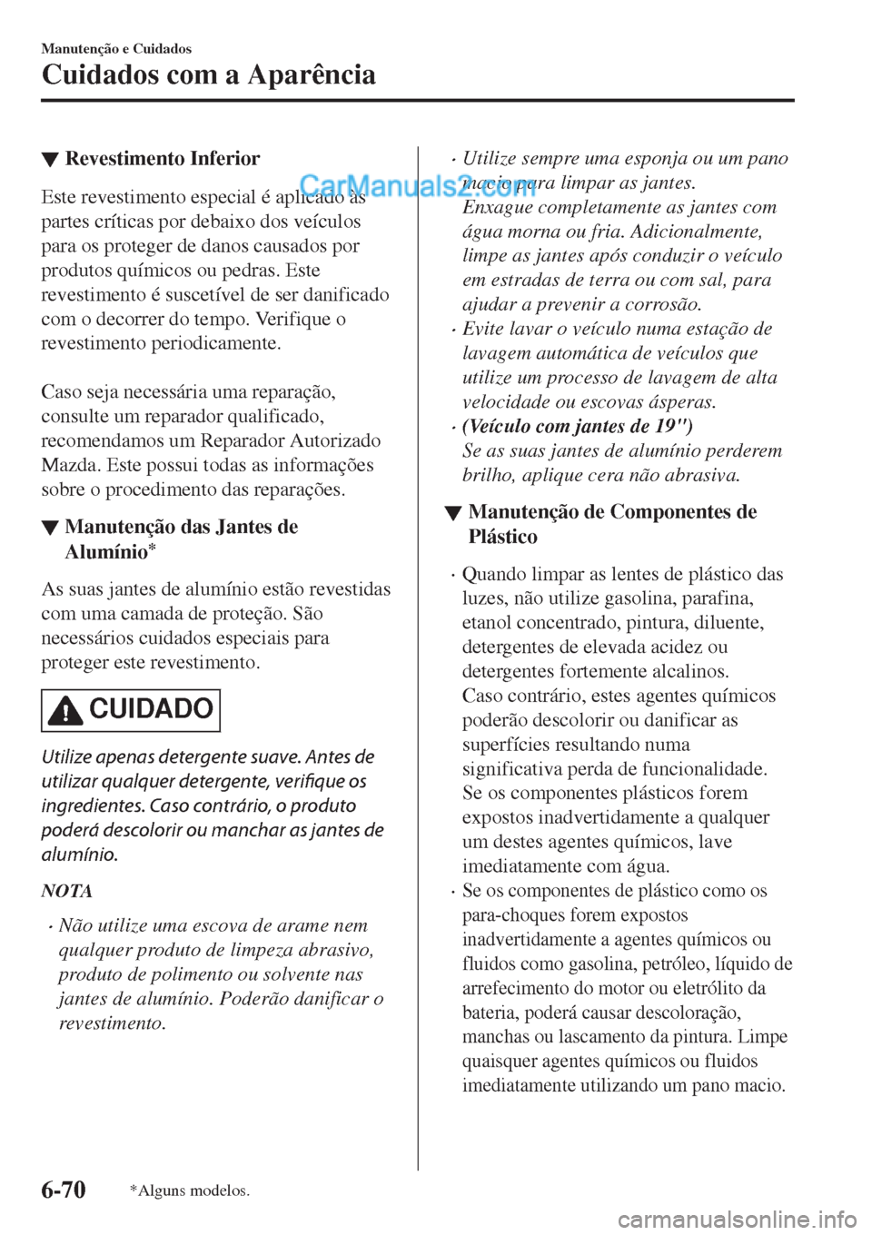 MAZDA MODEL CX-5 2017 Manual do proprietário (in Portuguese) ▼Revestimento Inferior
Este revestimento especial é aplicado às
partes críticas por debaixo dos veículos
para os proteger de danos causados por
produtos químicos ou pedras. Este
revestimento é MAZDA MODEL CX-5 2017 Manual do proprietário (in Portuguese) ▼Revestimento Inferior
Este revestimento especial é aplicado às
partes críticas por debaixo dos veículos
para os proteger de danos causados por
produtos químicos ou pedras. Este
revestimento é