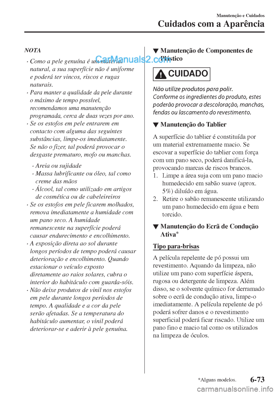 MAZDA MODEL CX-5 2017 Manual do proprietário (in Portuguese) NOTA
•Como a pele genuína é um material
natural, a sua superfície não é uniforme
e poderá ter vincos, riscos e rugas
naturais.
•Para manter a qualidade da pele durante
o máximo de tempo pos MAZDA MODEL CX-5 2017 Manual do proprietário (in Portuguese) NOTA
•Como a pele genuína é um material
natural, a sua superfície não é uniforme
e poderá ter vincos, riscos e rugas
naturais.
•Para manter a qualidade da pele durante
o máximo de tempo pos
