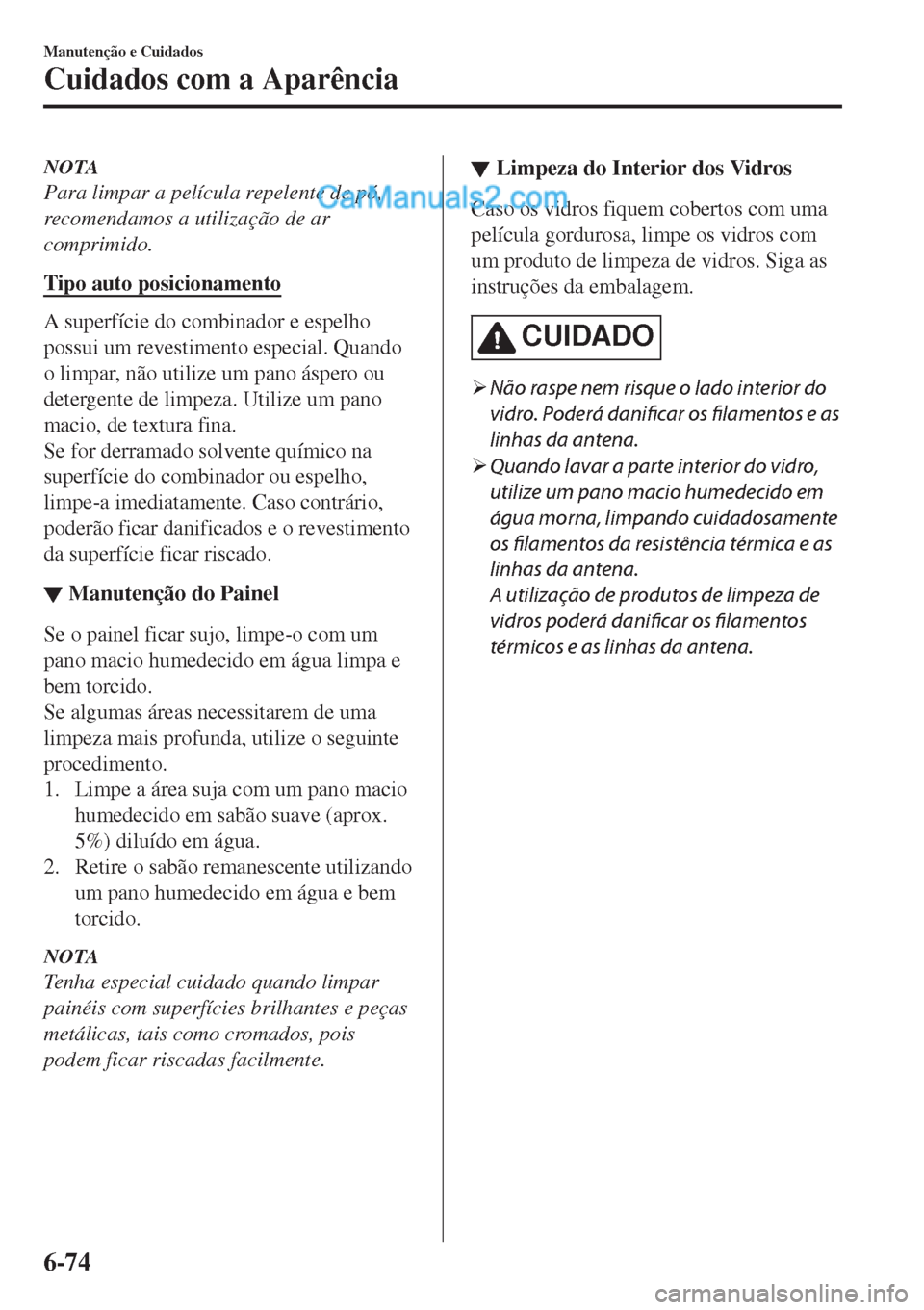 MAZDA MODEL CX-5 2017 Manual do proprietário (in Portuguese) NOTA
Para limpar a película repelente de pó,
recomendamos a utilização de ar
comprimido.
Tipo auto posicionamento
A superfície do combinador e espelho
possui um revestimento especial. Quando
o li MAZDA MODEL CX-5 2017 Manual do proprietário (in Portuguese) NOTA
Para limpar a película repelente de pó,
recomendamos a utilização de ar
comprimido.
Tipo auto posicionamento
A superfície do combinador e espelho
possui um revestimento especial. Quando
o li