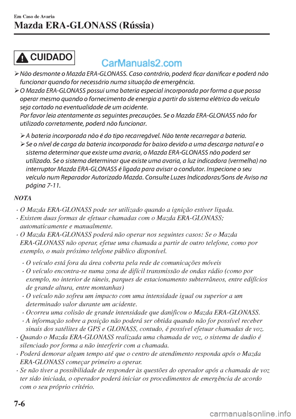 MAZDA MODEL CX-5 2017  Manual do proprietário (in Portuguese) CUIDADO
�¾Não desmonte o Mazda ERA-GLONASS. Caso contrário, poderá 
ficar 
danificar e poderá não
funcionar quando for necessário numa situação de emergência.
�¾O Mazda ERA-GLONASS possui u