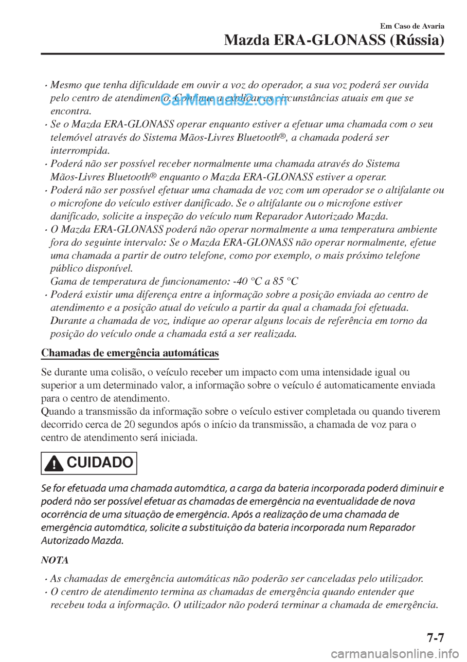MAZDA MODEL CX-5 2017  Manual do proprietário (in Portuguese) •Mesmo que tenha dificuldade em ouvir a voz do operador, a sua voz poderá ser ouvida
pelo centro de atendimento. Continue a explicar as circunstâncias atuais em que se
encontra.
•Se o Mazda ERA-