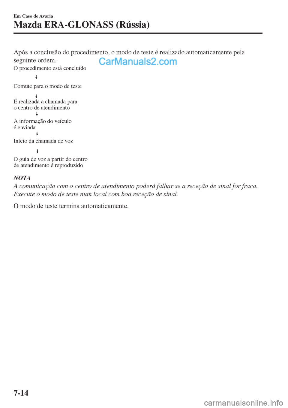 MAZDA MODEL CX-5 2017  Manual do proprietário (in Portuguese) Após a conclusão do procedimento, o modo de teste é realizado automaticamente pela
seguinte ordem.
Comute para o modo de teste O procedimento está concluído
O guia de voz a partir do centro 
de a
