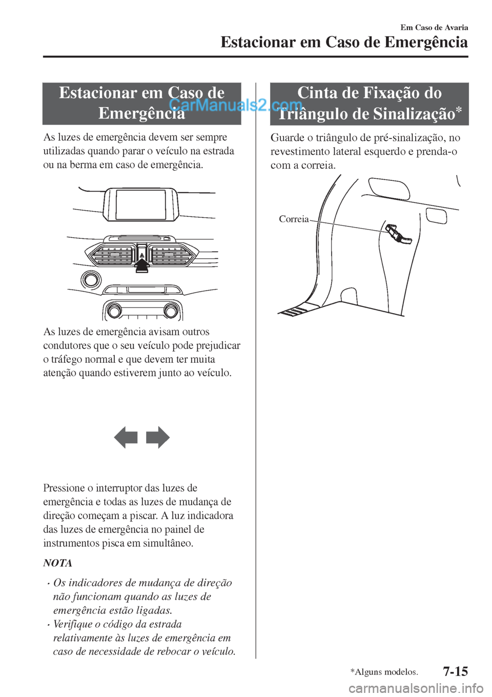 MAZDA MODEL CX-5 2017  Manual do proprietário (in Portuguese) Estacionar em Caso de
Emergência
As luzes de emergência devem ser sempre
utilizadas quando parar o veículo na estrada
ou na berma em caso de emergência.
 
As luzes de emergência avisam outros
con
