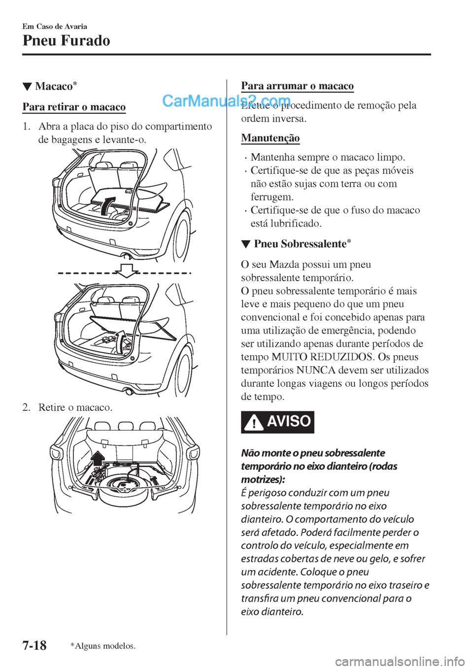 MAZDA MODEL CX-5 2017  Manual do proprietário (in Portuguese) ▼Macaco*
Para retirar o macaco
1. Abra a placa do piso do compartimento
de bagagens e levante-o.
2. Retire o macaco.
Para arrumar o macaco
Efetue o procedimento de remoção pela
ordem inversa.
Manu