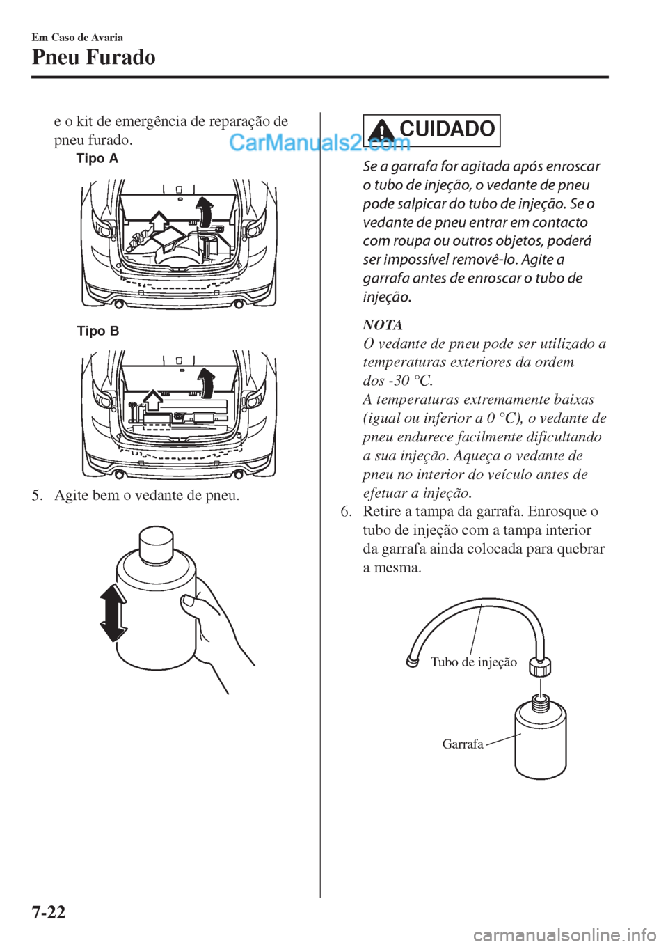 MAZDA MODEL CX-5 2017  Manual do proprietário (in Portuguese) e o kit de emergência de reparação de
pneu furado.
�5�J�Q�P��"
�5�J�Q�P��#
5. Agite bem o vedante de pneu.
 
CUIDADO
Se a garrafa for agitada após enroscar
o tubo de injeção, o vedante de pneu