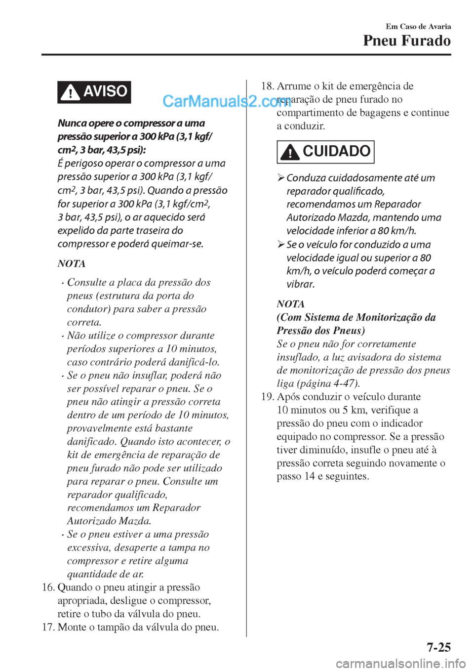 MAZDA MODEL CX-5 2017  Manual do proprietário (in Portuguese) AV I S O
Nunca opere o compressor a uma
pressão superior a 300 kPa (3,1 kgf/
cm
2, 3 bar, 43,5 psi):
É perigoso operar o compressor a uma
pressão superior a 300 kPa (3,1 kgf/
cm
2, 3 bar, 43,5 psi)