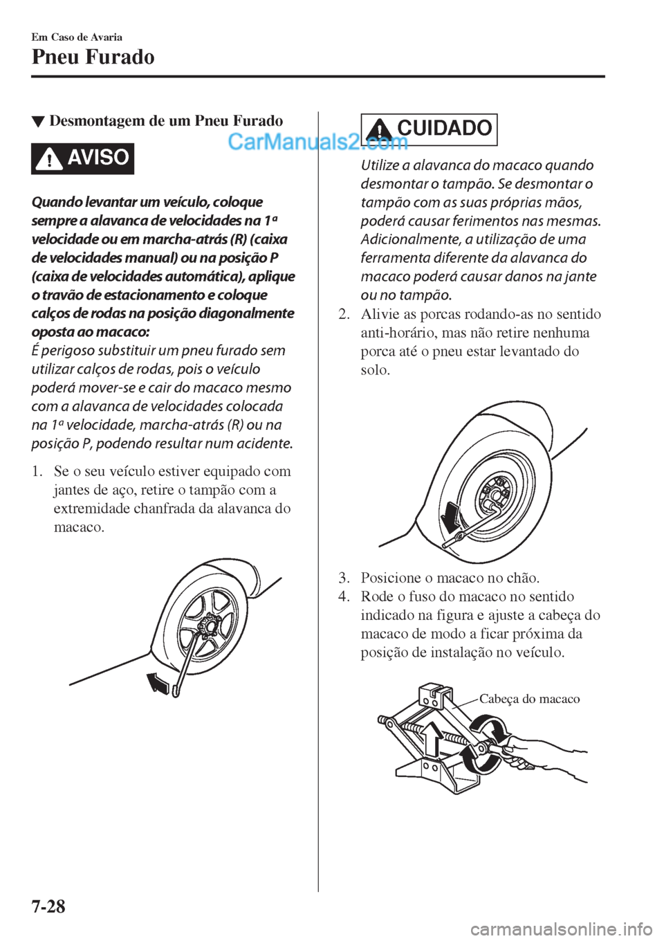 MAZDA MODEL CX-5 2017  Manual do proprietário (in Portuguese) ▼Desmontagem de um Pneu Furado
AV I S O
Quando levantar um veículo, coloque
sempre a alavanca de velocidades na 1ª
velocidade ou em marcha-atrás (R) (caixa
de velocidades manual) ou na posição 