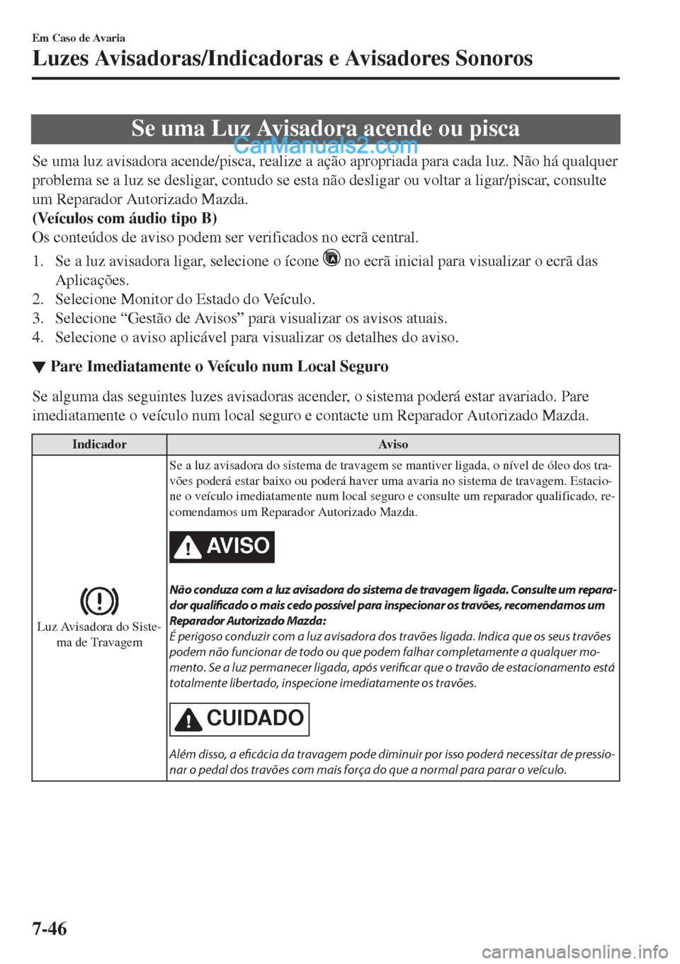 MAZDA MODEL CX-5 2017  Manual do proprietário (in Portuguese) Se uma Luz Avisadora acende ou pisca
Se uma luz avisadora acende/pisca, realize a ação apropriada para cada luz. Não há qualquer
problema se a luz se desligar, contudo se esta não desligar ou vol