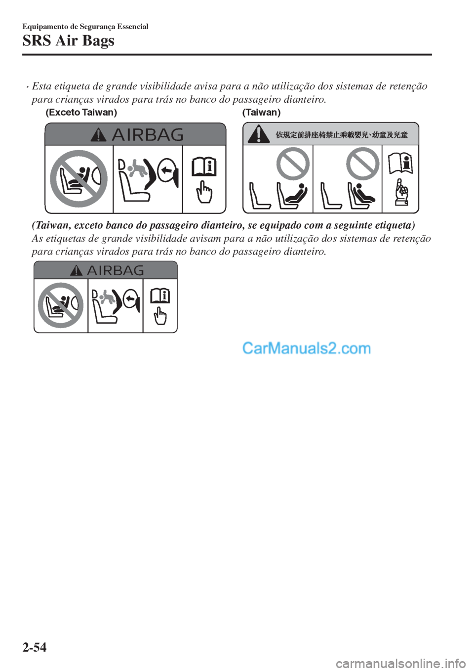 MAZDA MODEL CX-5 2017  Manual do proprietário (in Portuguese) •Esta etiqueta de grande visibilidade avisa para a não utilização dos sistemas de retenção
para crianças virados para trás no banco do passageiro dianteiro.
�	�&�Y�D�F�U�P��5�B�J�X�B�O�
 �	�