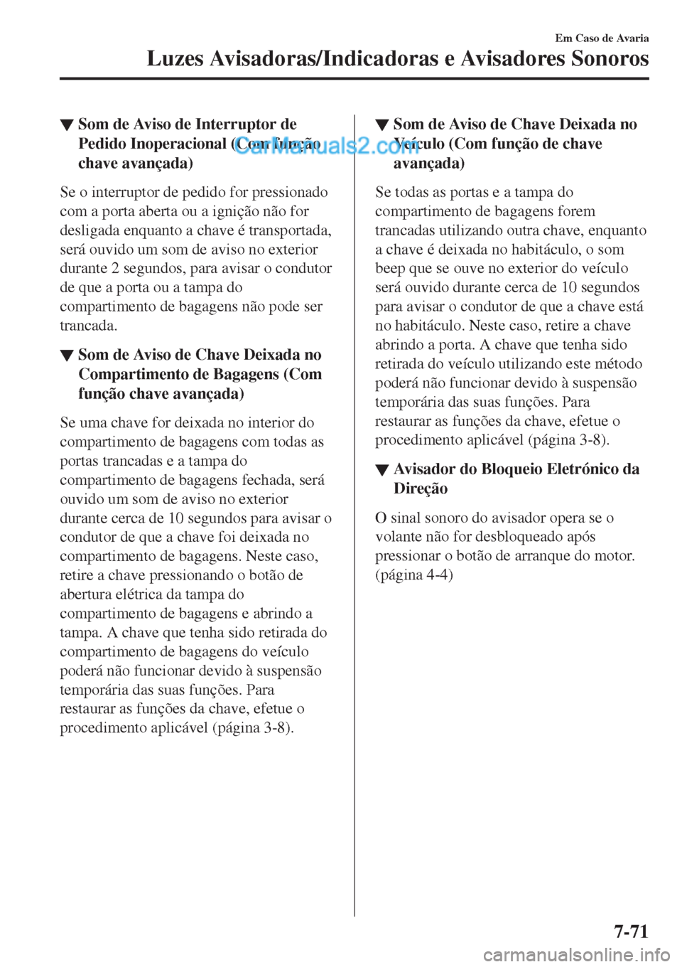 MAZDA MODEL CX-5 2017  Manual do proprietário (in Portuguese) ▼Som de Aviso de Interruptor de
Pedido Inoperacional (Com função
chave avançada)
Se o interruptor de pedido for pressionado
com a porta aberta ou a ignição não for
desligada enquanto a chave 
