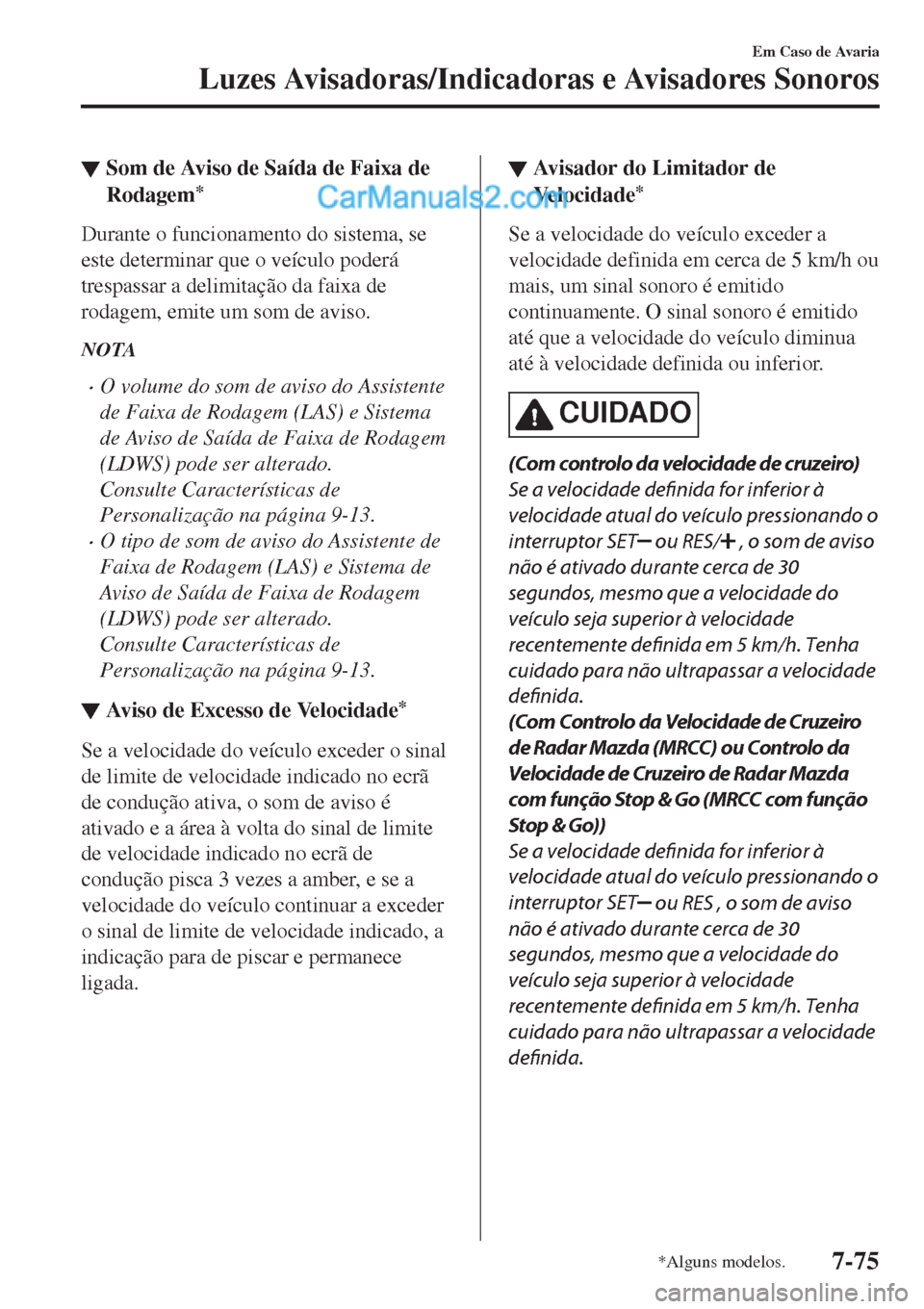 MAZDA MODEL CX-5 2017 Manual do proprietário (in Portuguese) â–¼Som de Aviso de SaÃda de Faixa de
Rodagem
*
Durante o funcionamento do sistema, se
este determinar que o veÃculo poderá
trespassar a delimitação da faixa de
rodagem, emite um som de aviso.
NOT MAZDA MODEL CX-5 2017 Manual do proprietário (in Portuguese) â–¼Som de Aviso de SaÃda de Faixa de
Rodagem
*
Durante o funcionamento do sistema, se
este determinar que o veÃculo poderá
trespassar a delimitação da faixa de
rodagem, emite um som de aviso.
NOT