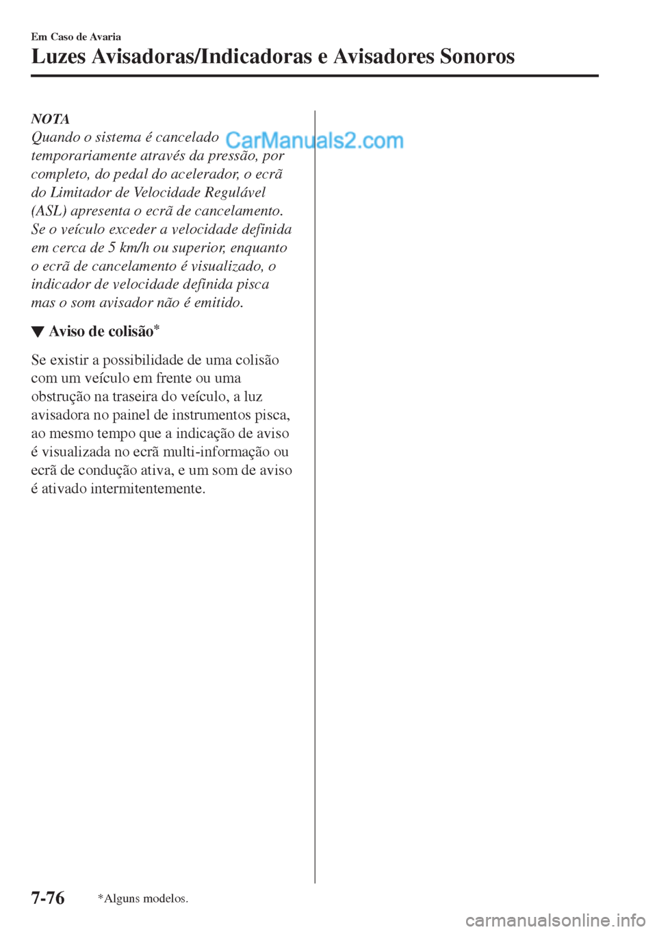 MAZDA MODEL CX-5 2017 Manual do proprietário (in Portuguese) NOTA
Quando o sistema é cancelado
temporariamente através da pressão, por
completo, do pedal do acelerador, o ecrã
do Limitador de Velocidade Regulável
(ASL) apresenta o ecrã de cancelamento.
Se MAZDA MODEL CX-5 2017 Manual do proprietário (in Portuguese) NOTA
Quando o sistema é cancelado
temporariamente através da pressão, por
completo, do pedal do acelerador, o ecrã
do Limitador de Velocidade Regulável
(ASL) apresenta o ecrã de cancelamento.
Se