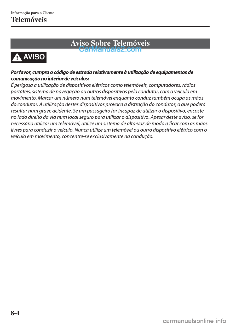 MAZDA MODEL CX-5 2017 Manual do proprietário (in Portuguese) Aviso Sobre Telemóveis
AV I S O
Por favor, cumpra o código de estrada relativamente à utilização de equipamentos de
comunicação no interior de veÃculos:
É perigosa a utilização de dispositi MAZDA MODEL CX-5 2017 Manual do proprietário (in Portuguese) Aviso Sobre Telemóveis
AV I S O
Por favor, cumpra o código de estrada relativamente à utilização de equipamentos de
comunicação no interior de veÃculos:
É perigosa a utilização de dispositi