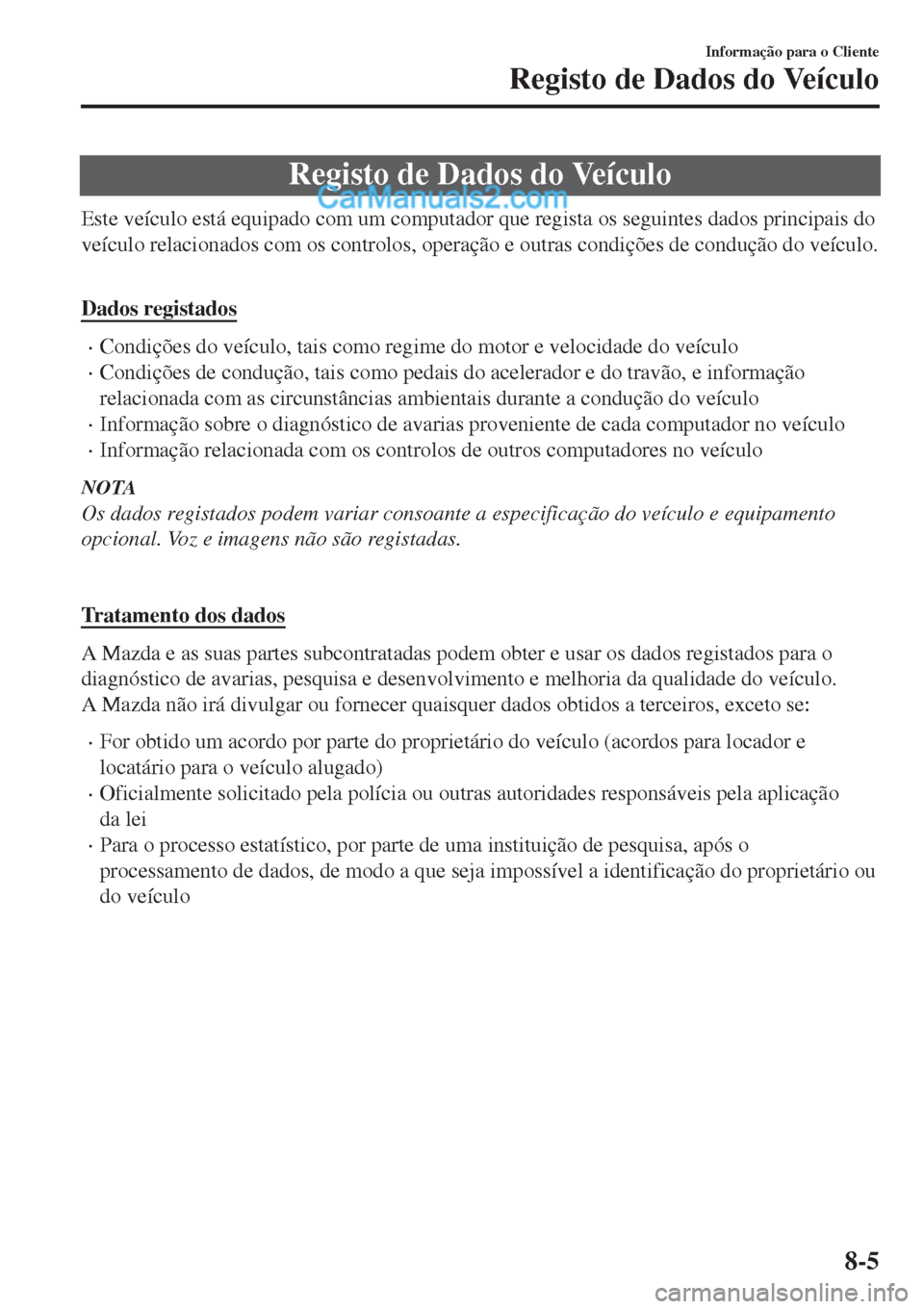 MAZDA MODEL CX-5 2017  Manual do proprietário (in Portuguese) Registo de Dados do Veículo
Este veículo está equipado com um computador que regista os seguintes dados principais do
veículo relacionados com os controlos, operação e outras condições de cond