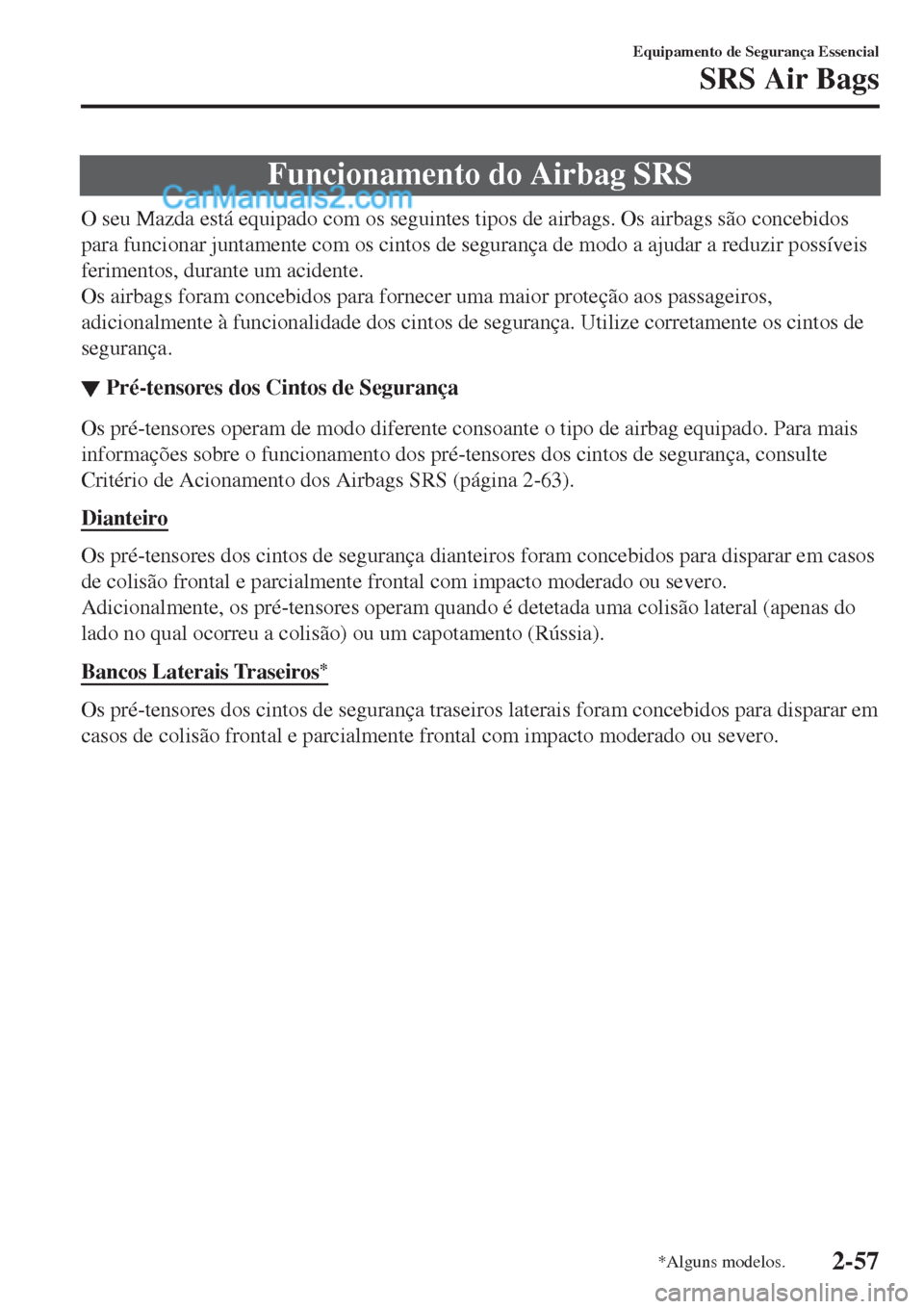 MAZDA MODEL CX-5 2017  Manual do proprietário (in Portuguese) Funcionamento do Airbag SRS
O seu Mazda está equipado com os seguintes tipos de airbags. Os airbags são concebidos
para funcionar juntamente com os cintos de segurança de modo a ajudar a reduzir po