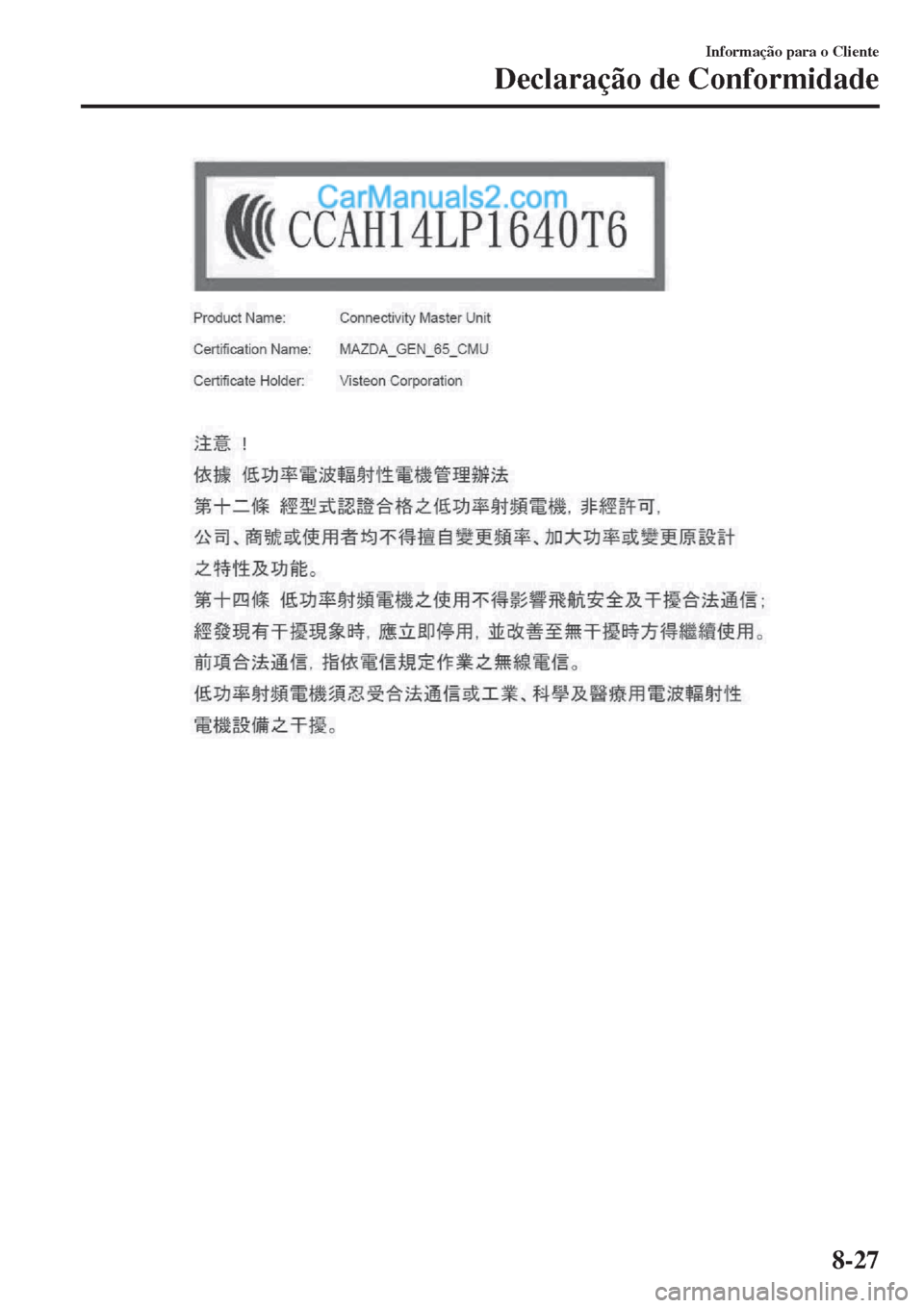 MAZDA MODEL CX-5 2017 Manual do proprietário (in Portuguese) Informação para o Cliente
Declaração de Conformidade
8-27 MAZDA MODEL CX-5 2017 Manual do proprietário (in Portuguese) Informação para o Cliente
Declaração de Conformidade
8-27