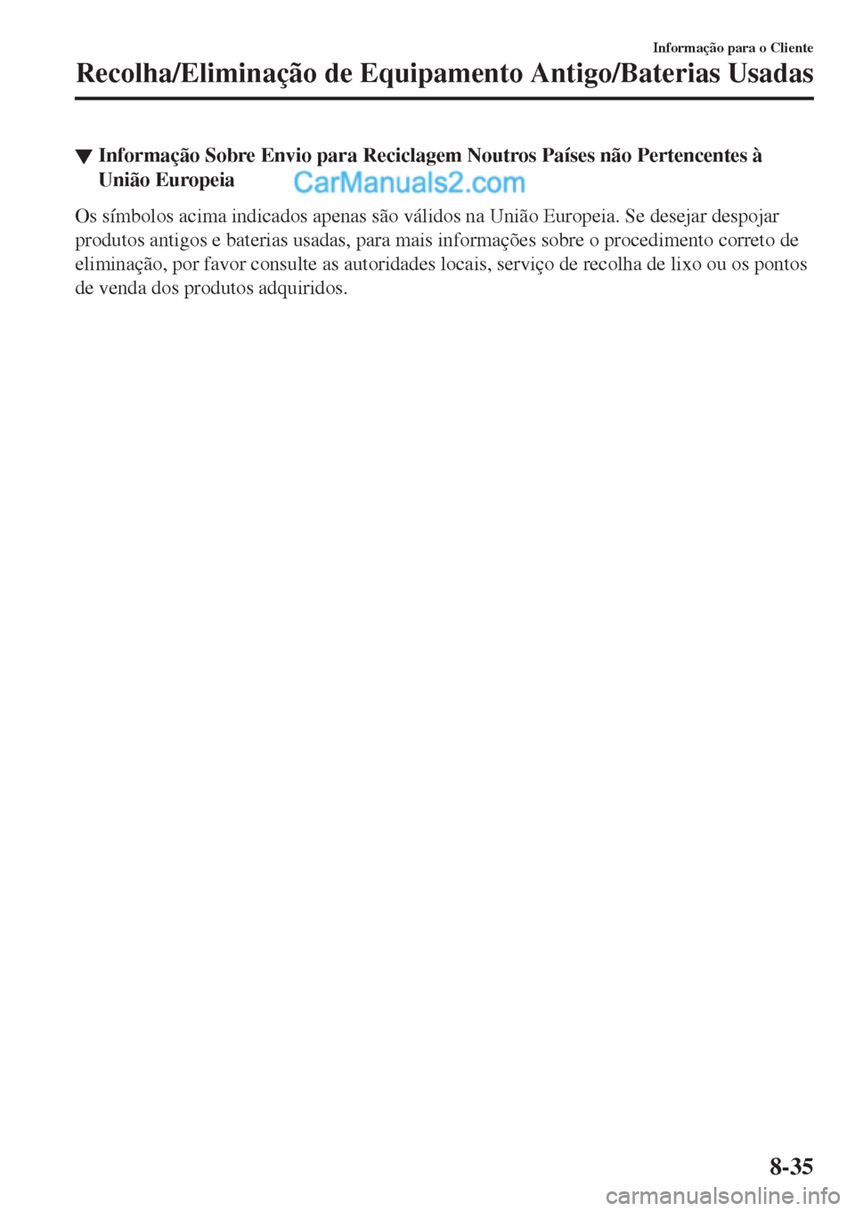 MAZDA MODEL CX-5 2017  Manual do proprietário (in Portuguese) ▼Informação Sobre Envio para Reciclagem Noutros Países não Pertencentes à
União Europeia
Os símbolos acima indicados apenas são válidos na União Europeia. Se desejar despojar
produtos anti