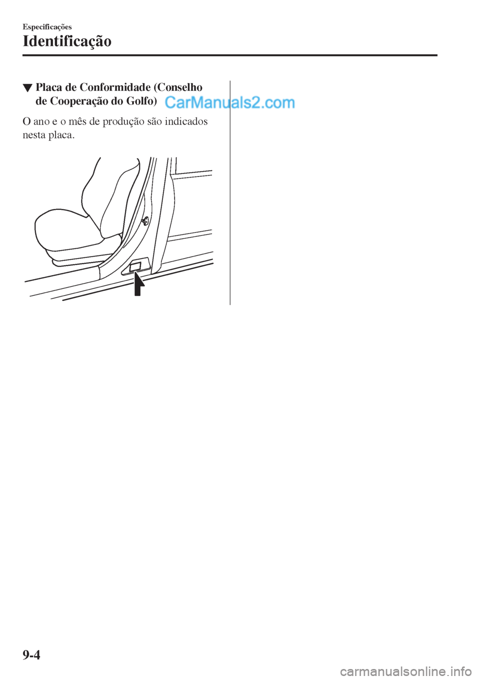MAZDA MODEL CX-5 2017  Manual do proprietário (in Portuguese) ▼Placa de Conformidade (Conselho
de Cooperação do Golfo)
O ano e o mês de produção são indicados
nesta placa.
 
Especificações
Identificação
9-4  