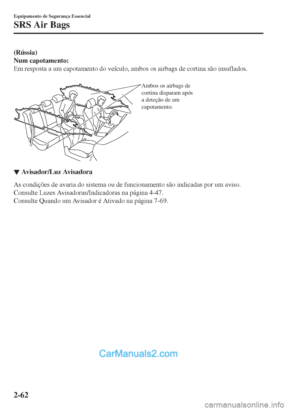 MAZDA MODEL CX-5 2017 Manual do proprietário (in Portuguese) (Rússia)
Num capotamento:
Em resposta a um capotamento do veículo, ambos os airbags de cortina são insuflados.
Ambos os airbags de
cortina disparam após
a deteção de um
capotamento.
▼▼A MAZDA MODEL CX-5 2017 Manual do proprietário (in Portuguese) (Rússia)
Num capotamento:
Em resposta a um capotamento do veículo, ambos os airbags de cortina são insuflados.
Ambos os airbags de
cortina disparam após
a deteção de um
capotamento.
▼▼A