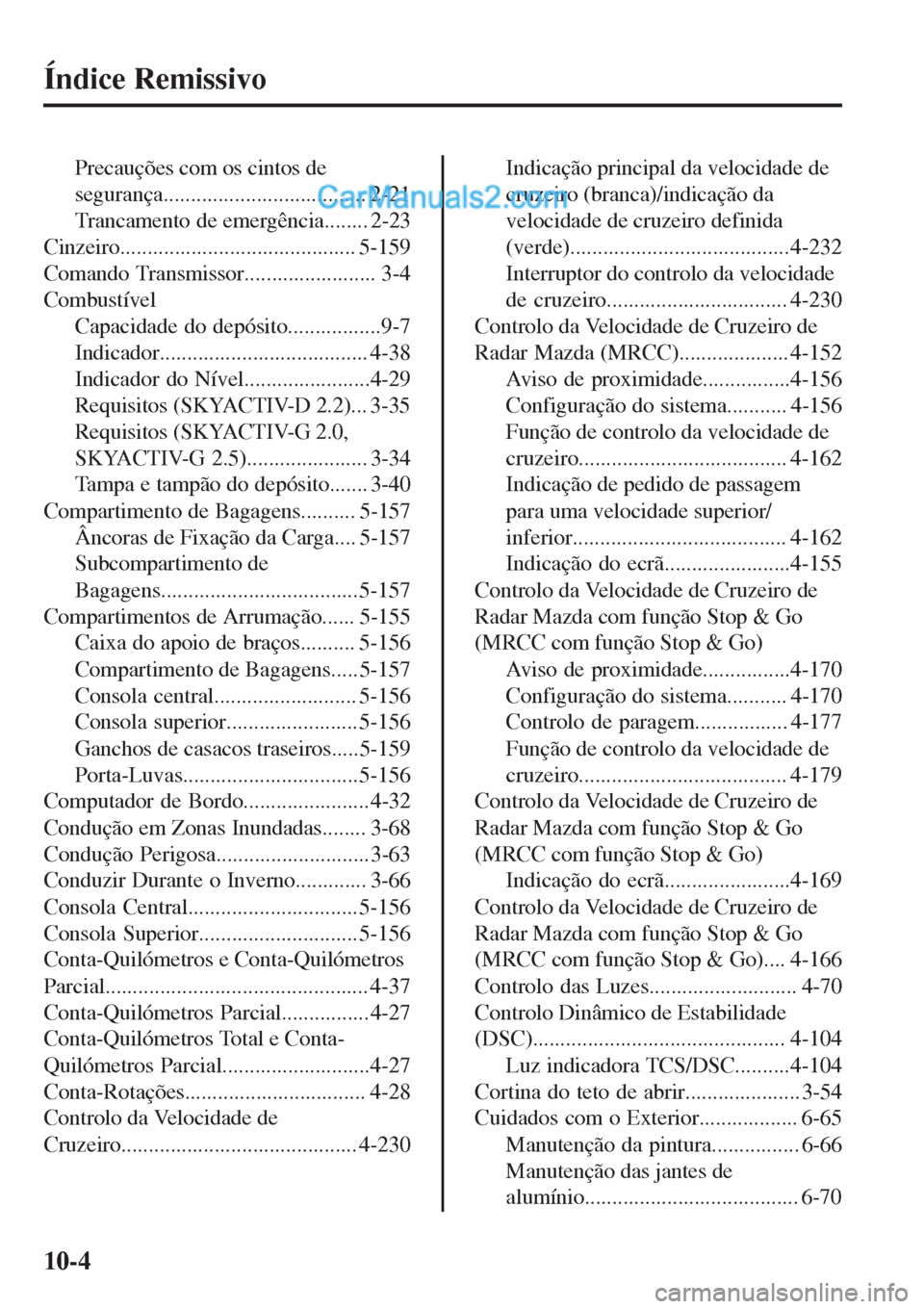 MAZDA MODEL CX-5 2017  Manual do proprietário (in Portuguese) Índice Remissivo
Precauções com os cintos de
segurança..................................... 2-21
Trancamento de emergência........ 2-23
Cinzeiro........................................... 5-159
C