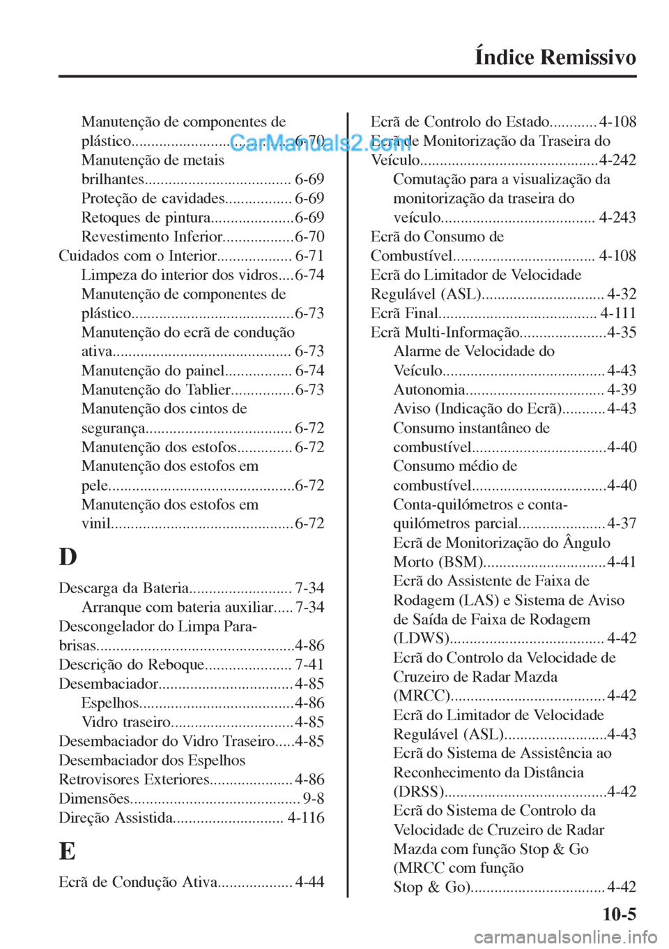 MAZDA MODEL CX-5 2017  Manual do proprietário (in Portuguese) Índice Remissivo
Manutenção de componentes de
plástico......................................... 6-70
Manutenção de metais
brilhantes..................................... 6-69
Proteção de cavid