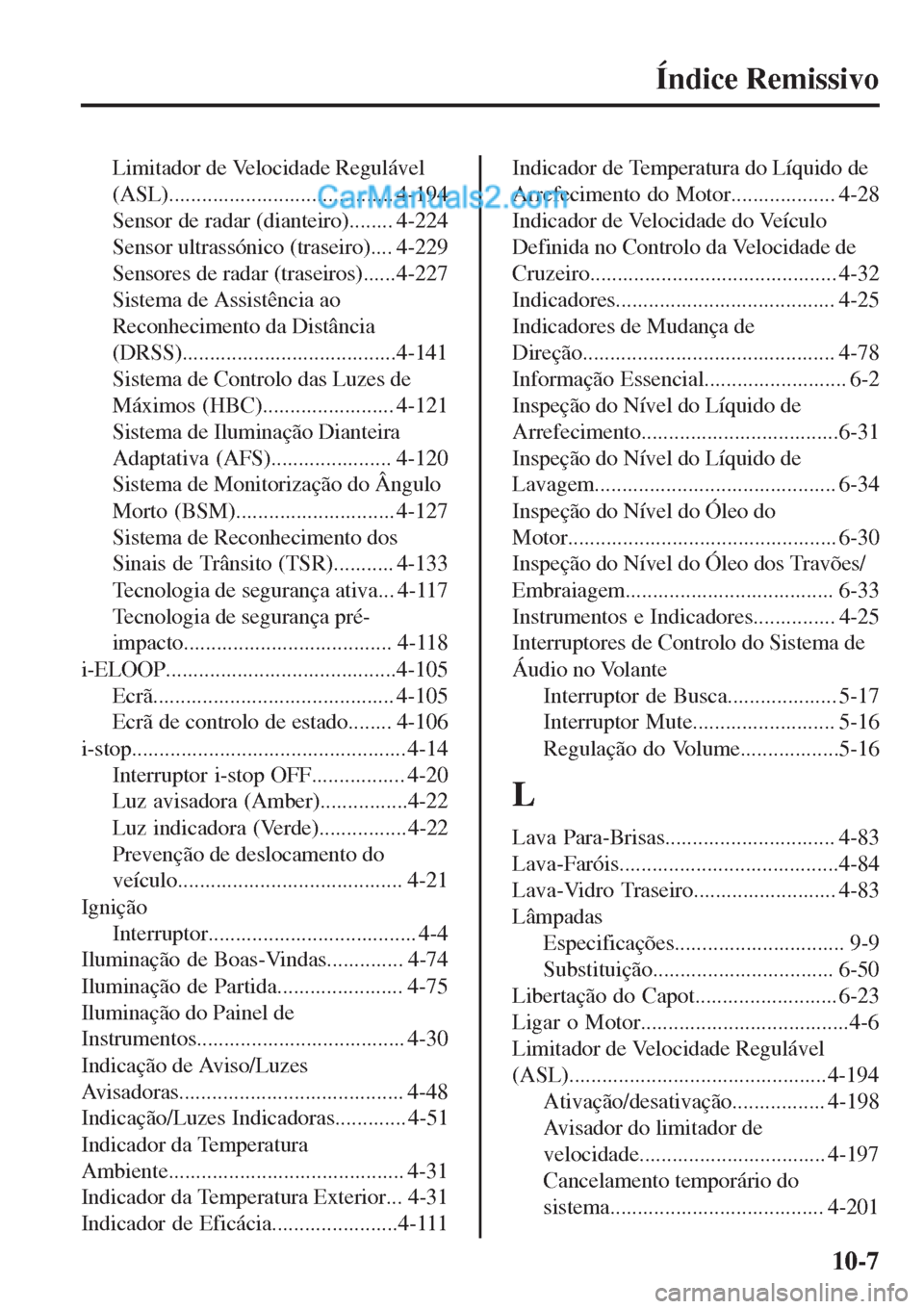 MAZDA MODEL CX-5 2017  Manual do proprietário (in Portuguese) Índice Remissivo
Limitador de Velocidade Regulável
(ASL)......................................... 4-194
Sensor de radar (dianteiro)........ 4-224
Sensor ultrassónico (traseiro).... 4-229
Sensores d