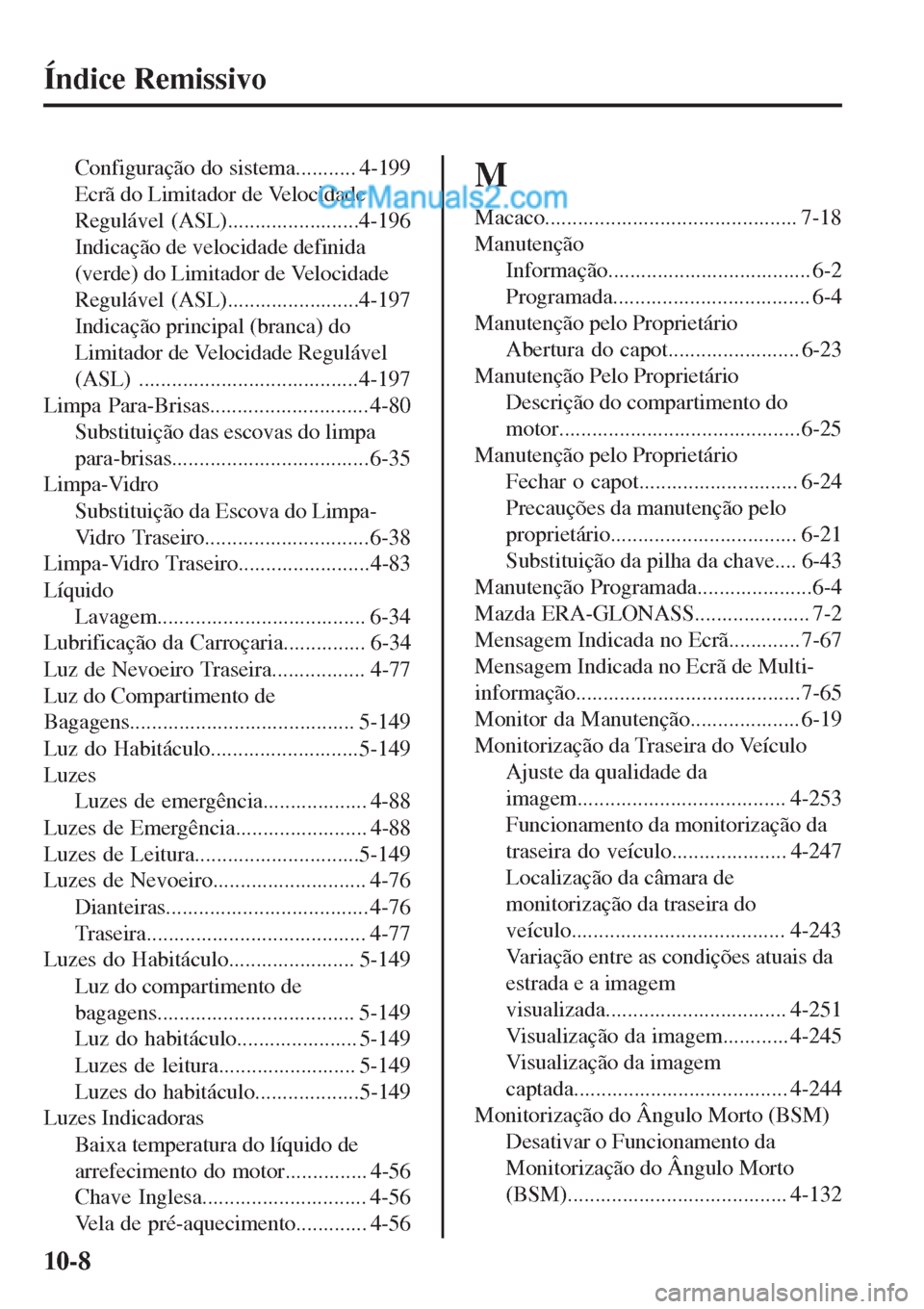 MAZDA MODEL CX-5 2017  Manual do proprietário (in Portuguese) Índice Remissivo
Configuração do sistema........... 4-199
Ecrã do Limitador de Velocidade
Regulável (ASL)........................4-196
Indicação de velocidade definida
(verde) do Limitador de V
