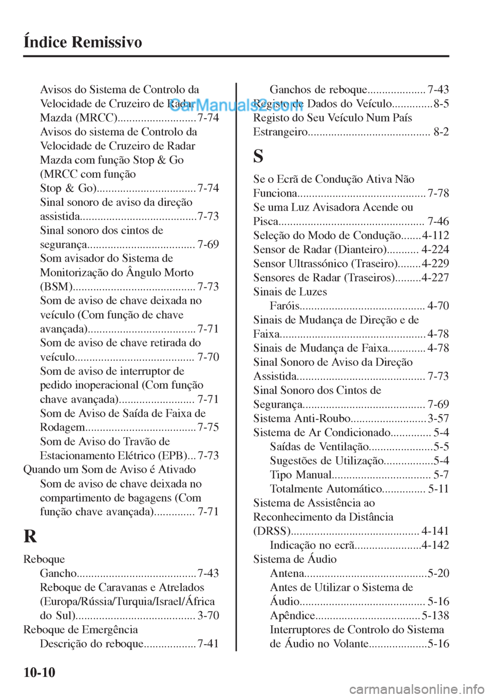 MAZDA MODEL CX-5 2017  Manual do proprietário (in Portuguese) Índice Remissivo
Avisos do Sistema de Controlo da
Velocidade de Cruzeiro de Radar
Mazda (MRCC)........................... 7-74
Avisos do sistema de Controlo da
Velocidade de Cruzeiro de Radar
Mazda c