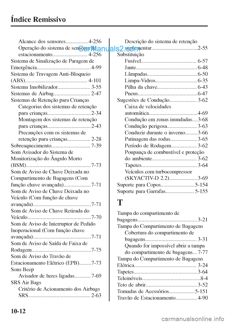 MAZDA MODEL CX-5 2017  Manual do proprietário (in Portuguese) Índice Remissivo
Alcance dos sensores.................4-256
Operação do sistema de sensores de
estacionamento.......................... 4-256
Sistema de Sinalização de Paragem de
Emergência.....