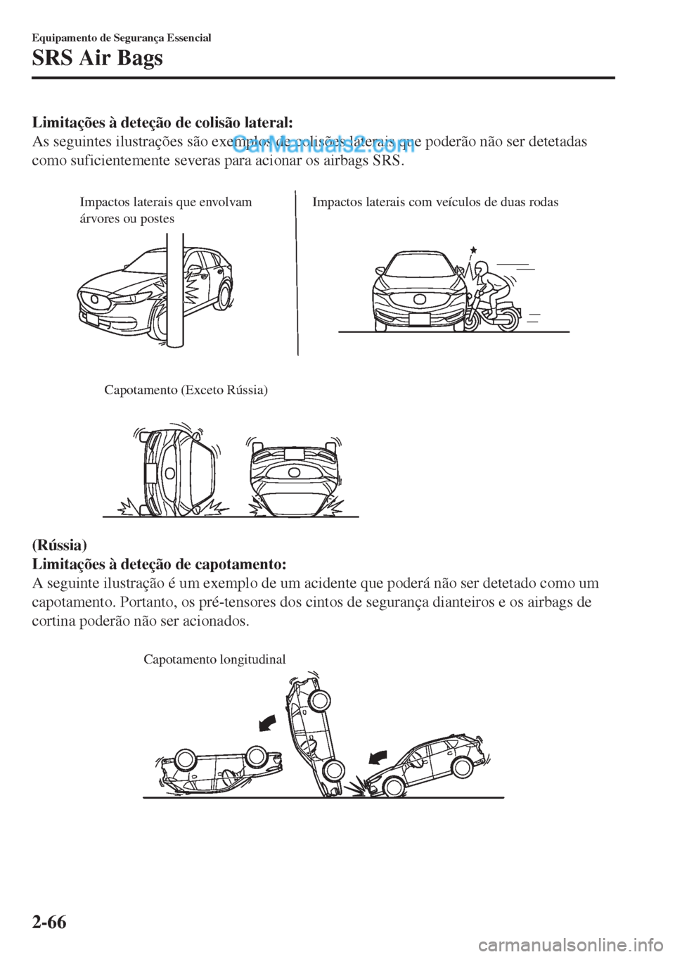 MAZDA MODEL CX-5 2017 Manual do proprietário (in Portuguese) Limitações à deteção de colisão lateral:
As seguintes ilustrações são exemplos de colisões laterais que poderão não ser detetadas
como suficientemente severas para acionar os airbags SRS.
MAZDA MODEL CX-5 2017 Manual do proprietário (in Portuguese) Limitações à deteção de colisão lateral:
As seguintes ilustrações são exemplos de colisões laterais que poderão não ser detetadas
como suficientemente severas para acionar os airbags SRS.