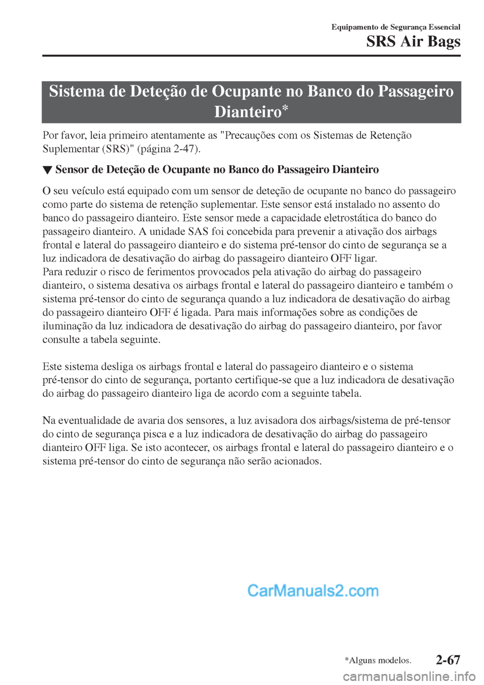MAZDA MODEL CX-5 2017 Manual do proprietário (in Portuguese) Sistema de Deteção de Ocupante no Banco do Passageiro
Dianteiro
*
Por favor, leia primeiro atentamente as "Precauções com os Sistemas de Retenção
Suplementar (SRS)" (página 2-47).
▼Sensor de MAZDA MODEL CX-5 2017 Manual do proprietário (in Portuguese) Sistema de Deteção de Ocupante no Banco do Passageiro
Dianteiro
*
Por favor, leia primeiro atentamente as "Precauções com os Sistemas de Retenção
Suplementar (SRS)" (página 2-47).
▼Sensor de