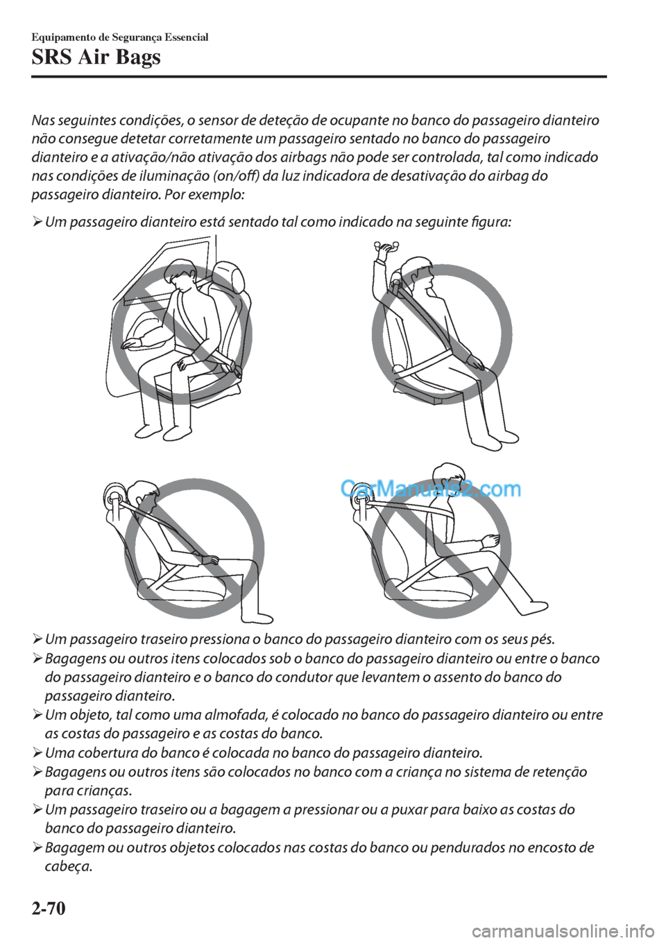 MAZDA MODEL CX-5 2017 Manual do proprietário (in Portuguese) Nas seguintes condições, o sensor de deteção de ocupante no banco do passageiro dianteiro
não consegue detetar corretamente um passageiro sentado no banco do passageiro
dianteiro e a ativação/n MAZDA MODEL CX-5 2017 Manual do proprietário (in Portuguese) Nas seguintes condições, o sensor de deteção de ocupante no banco do passageiro dianteiro
não consegue detetar corretamente um passageiro sentado no banco do passageiro
dianteiro e a ativação/n