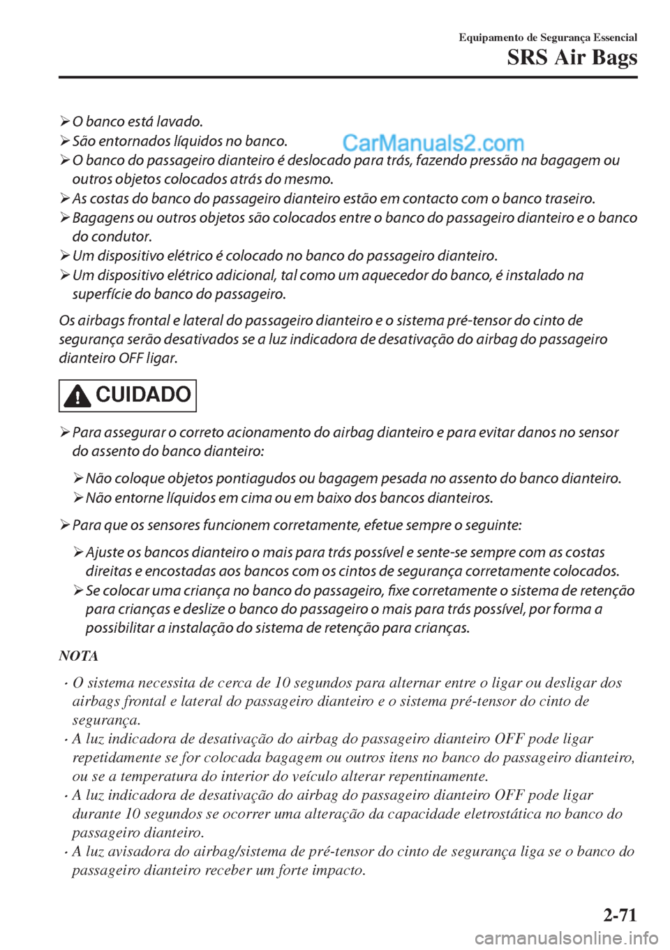 MAZDA MODEL CX-5 2017  Manual do proprietário (in Portuguese) �¾O banco está lavado.
�¾São entornados líquidos no banco.
�¾O banco do passageiro dianteiro é deslocado para trás, fazendo pressão na bagagem ou
outros objetos colocados atrás do mesmo.
�¾