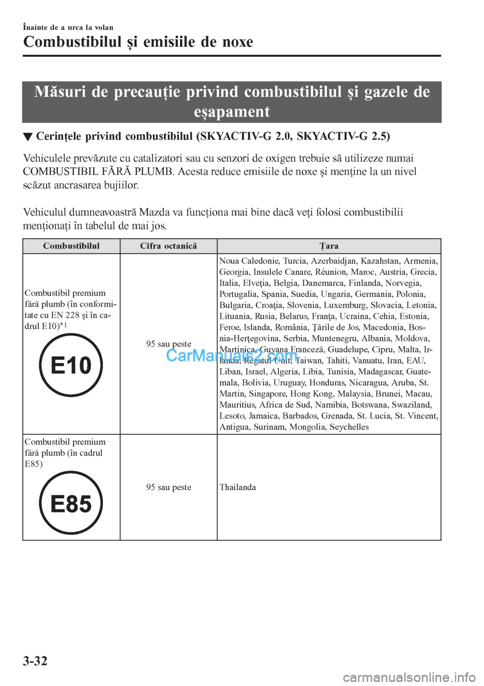 MAZDA MODEL CX-5 2017  Manualul de utilizare (in Romanian) Măsuri de precauţie privind combustibilul și gazele de
eșapament
▼Cerin▼ele privind combustibilul (SKYACTIV-G 2.0, SKYACTIV-G 2.5)
Vehiculele prevăzute cu catalizatori sau cu senzori de oxige